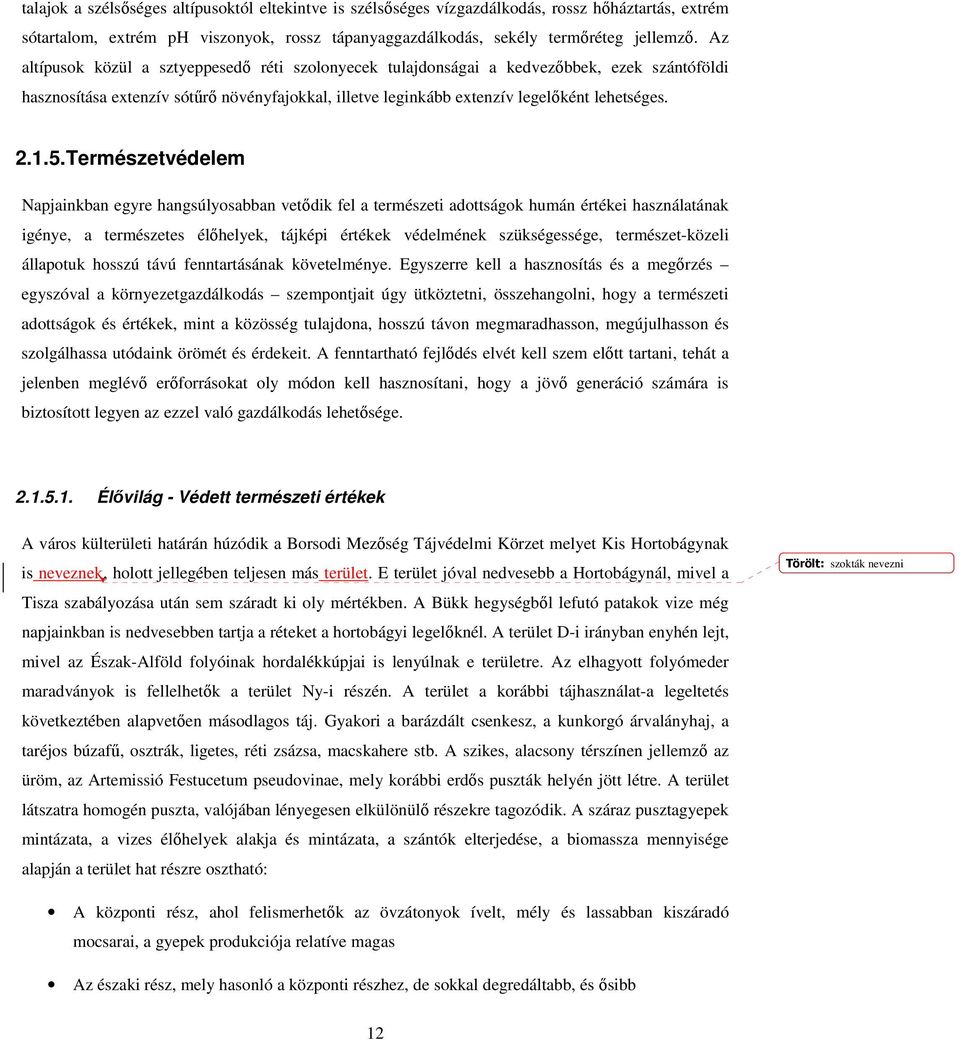 Természetvédelem Napjainkban egyre hangsúlyosabban vetıdik fel a természeti adottságok humán értékei használatának igénye, a természetes élıhelyek, tájképi értékek védelmének szükségessége,