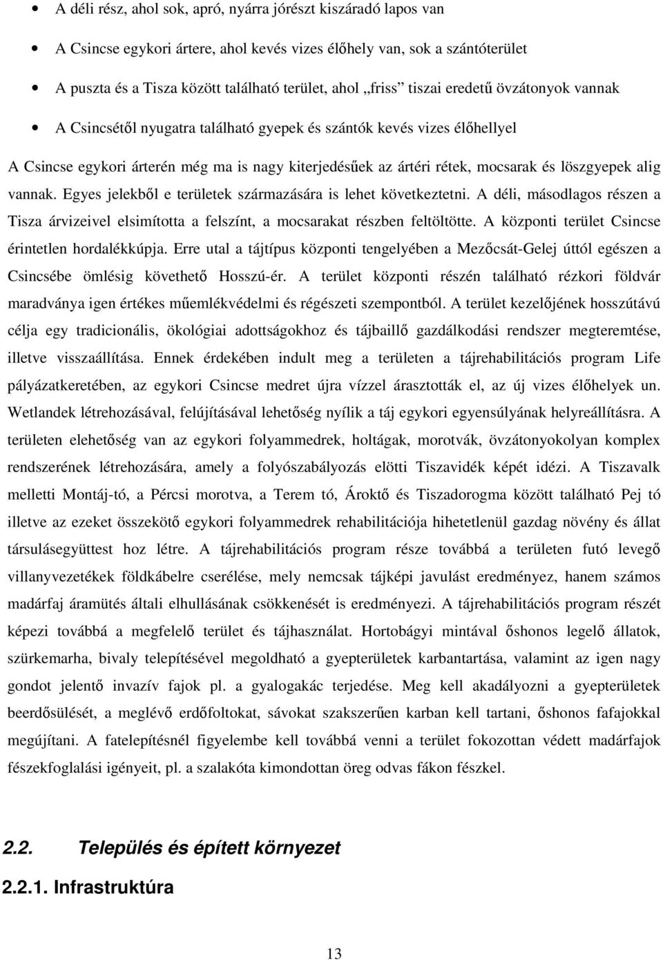 löszgyepek alig vannak. Egyes jelekbıl e területek származására is lehet következtetni. A déli, másodlagos részen a Tisza árvizeivel elsimította a felszínt, a mocsarakat részben feltöltötte.