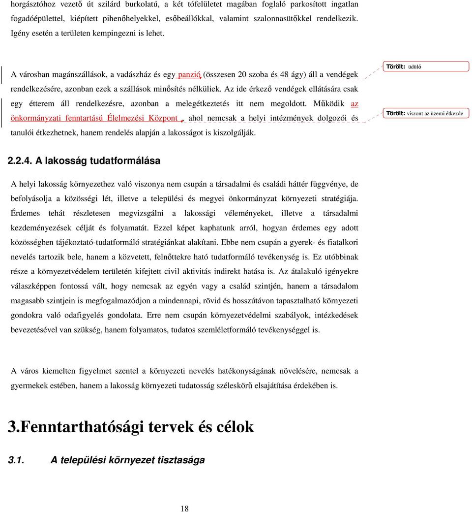 A városban magánszállások, a vadászház és egy panzió (összesen 20 szoba és 48 ágy) áll a vendégek rendelkezésére, azonban ezek a szállások minısítés nélküliek.