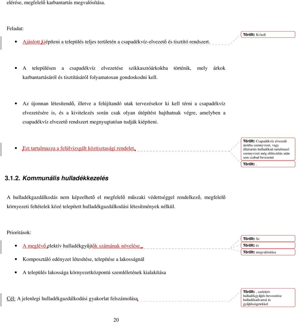 Az újonnan létesítendı, illetve a felújítandó utak tervezésekor ki kell térni a csapadékvíz elvezetésére is, és a kivitelezés során csak olyan útépítést hajthatnak végre, amelyben a csapadékvíz