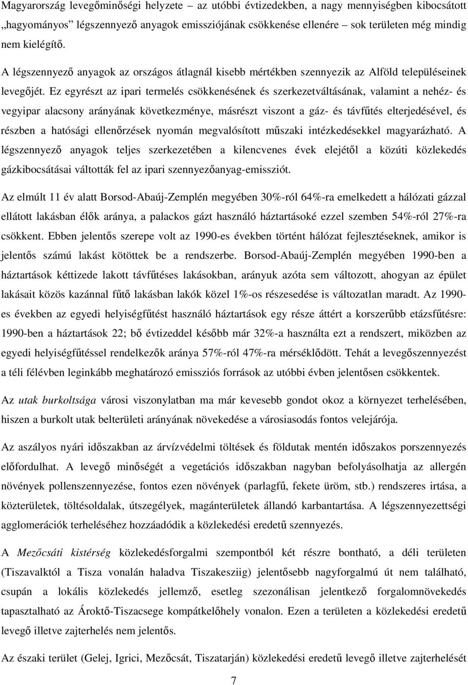 Ez egyrészt az ipari termelés csökkenésének és szerkezetváltásának, valamint a nehéz- és vegyipar alacsony arányának következménye, másrészt viszont a gáz- és távfőtés elterjedésével, és részben a