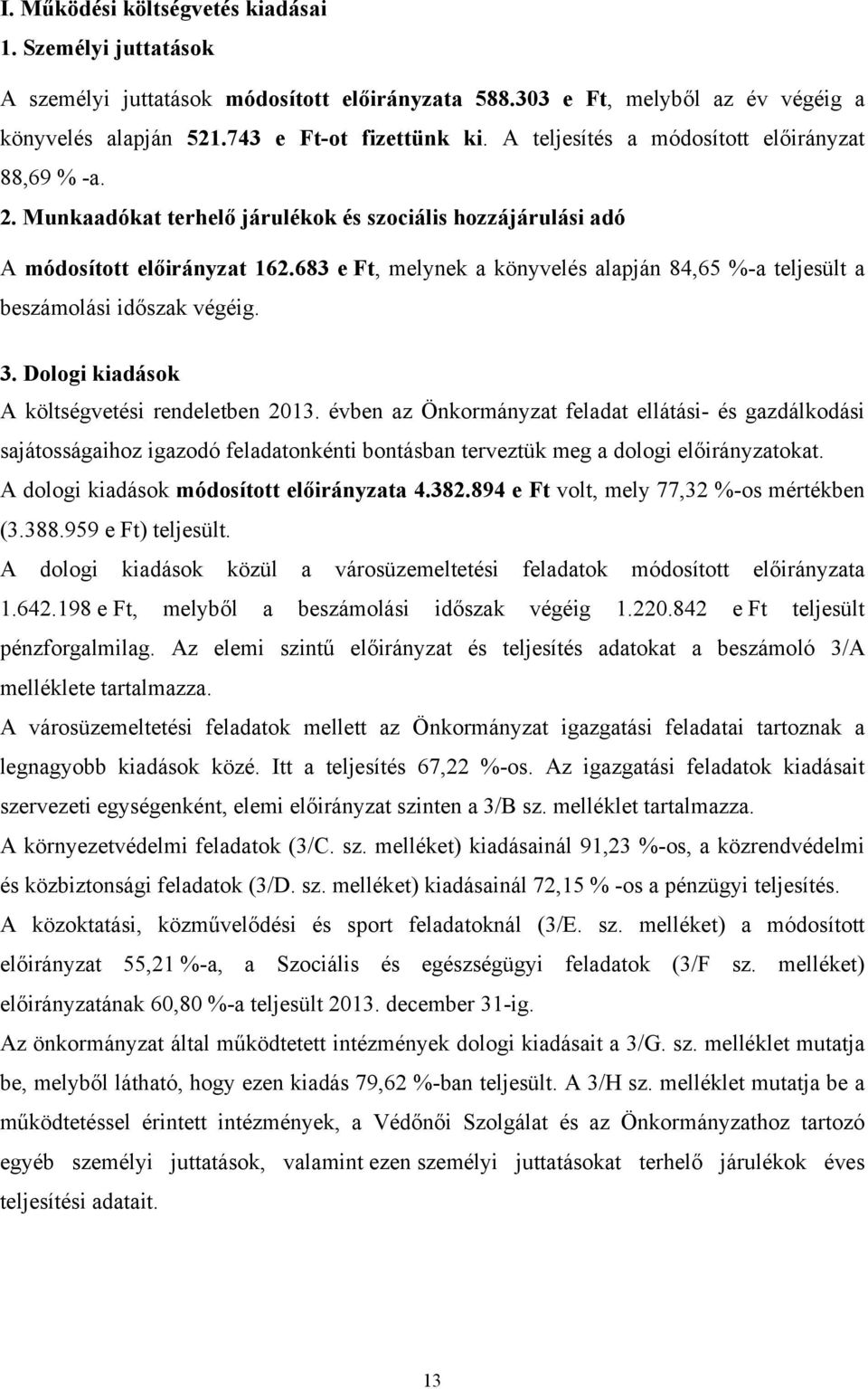 683 e Ft, melynek a könyvelés alapján 84,65 %-a teljesült a beszámolási időszak végéig. 3. Dologi kiadások A költségvetési rendeletben 2013.