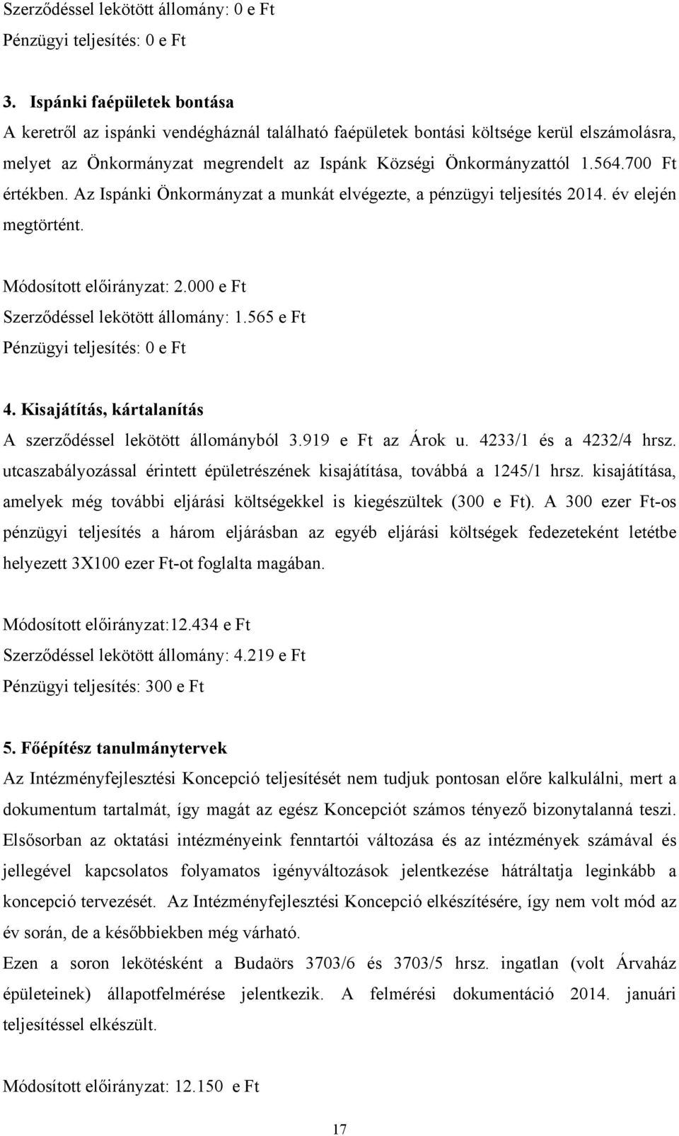 700 Ft értékben. Az Ispánki Önkormányzat a munkát elvégezte, a pénzügyi teljesítés 2014. év elején megtörtént. Módosított előirányzat: 2.000 e Ft Szerződéssel lekötött állomány: 1.565 e Ft 4.