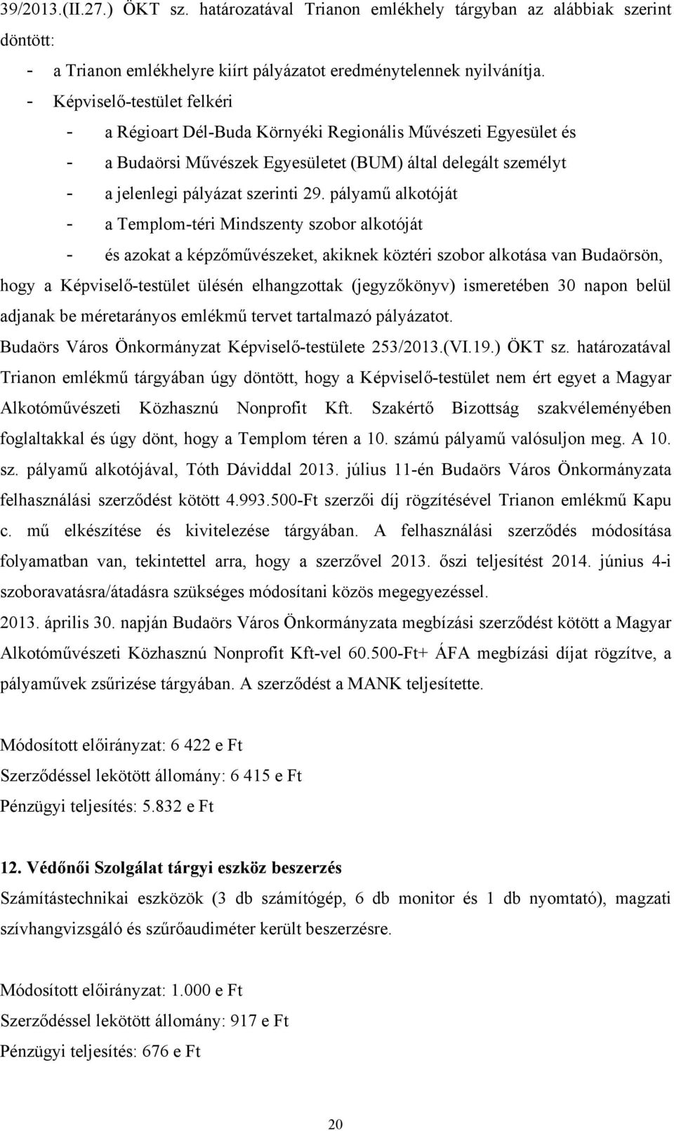 pályamű alkotóját - a Templom-téri Mindszenty szobor alkotóját - és azokat a képzőművészeket, akiknek köztéri szobor alkotása van Budaörsön, hogy a Képviselő-testület ülésén elhangzottak