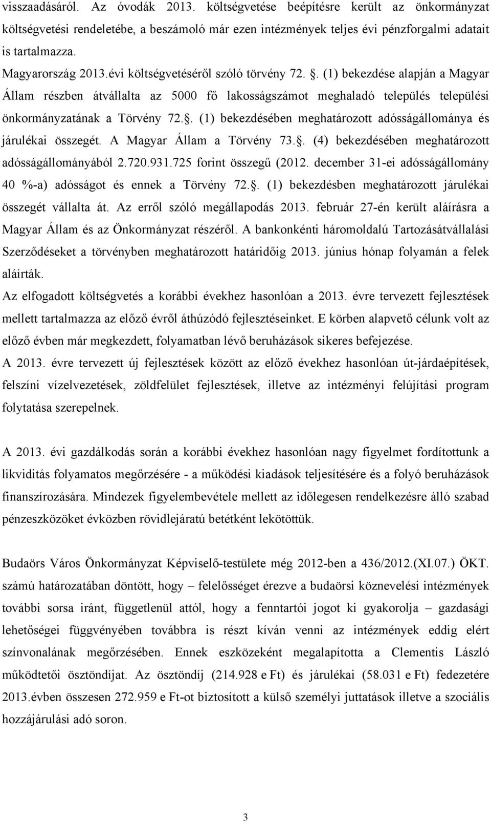 . (1) bekezdésében meghatározott adósságállománya és járulékai összegét. A Magyar Állam a Törvény 73.. (4) bekezdésében meghatározott adósságállományából 2.720.931.725 forint összegű (2012.