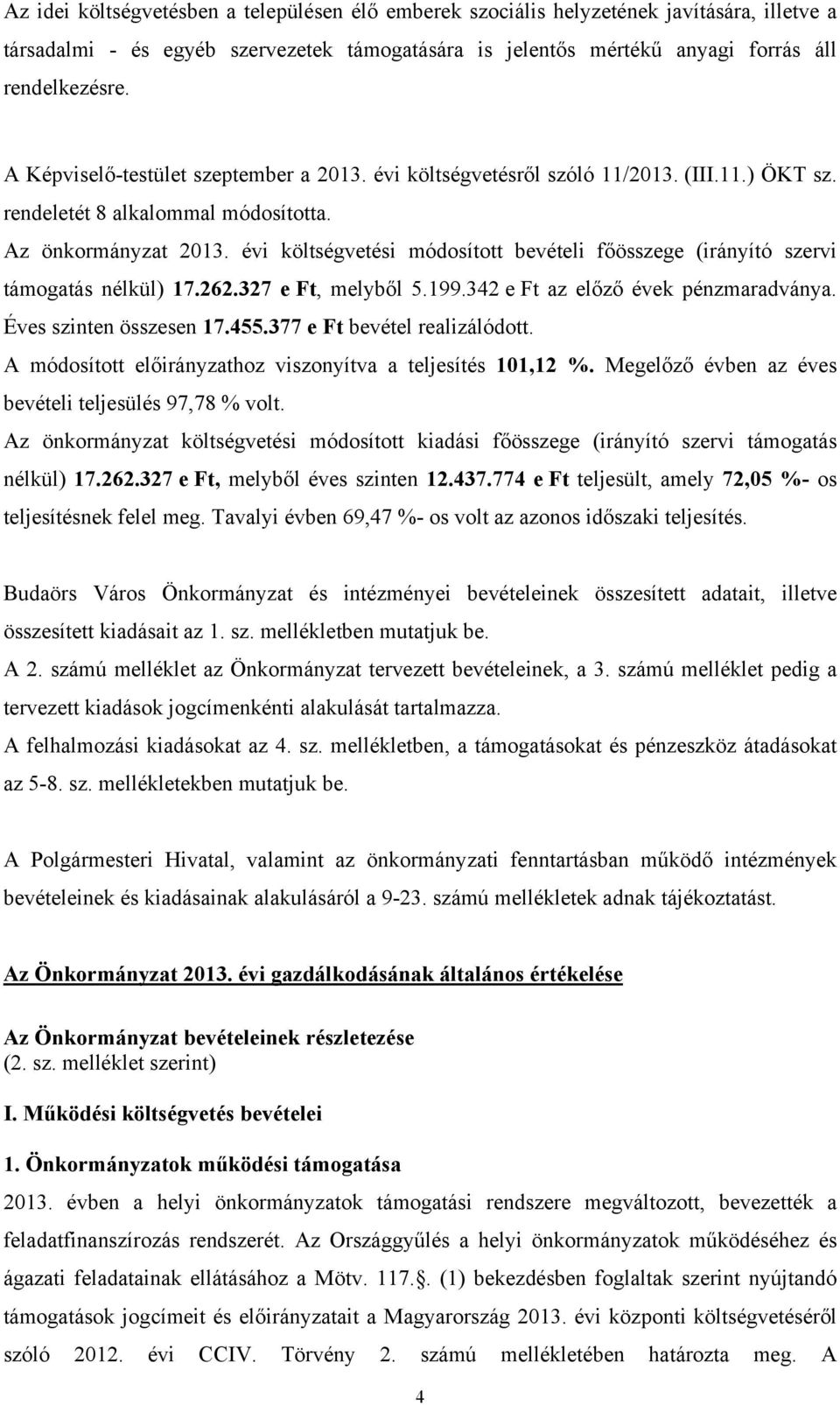 évi költségvetési módosított bevételi főösszege (irányító szervi támogatás nélkül) 17.262.327 e Ft, melyből 5.199.342 e Ft az előző évek pénzmaradványa. Éves szinten összesen 17.455.