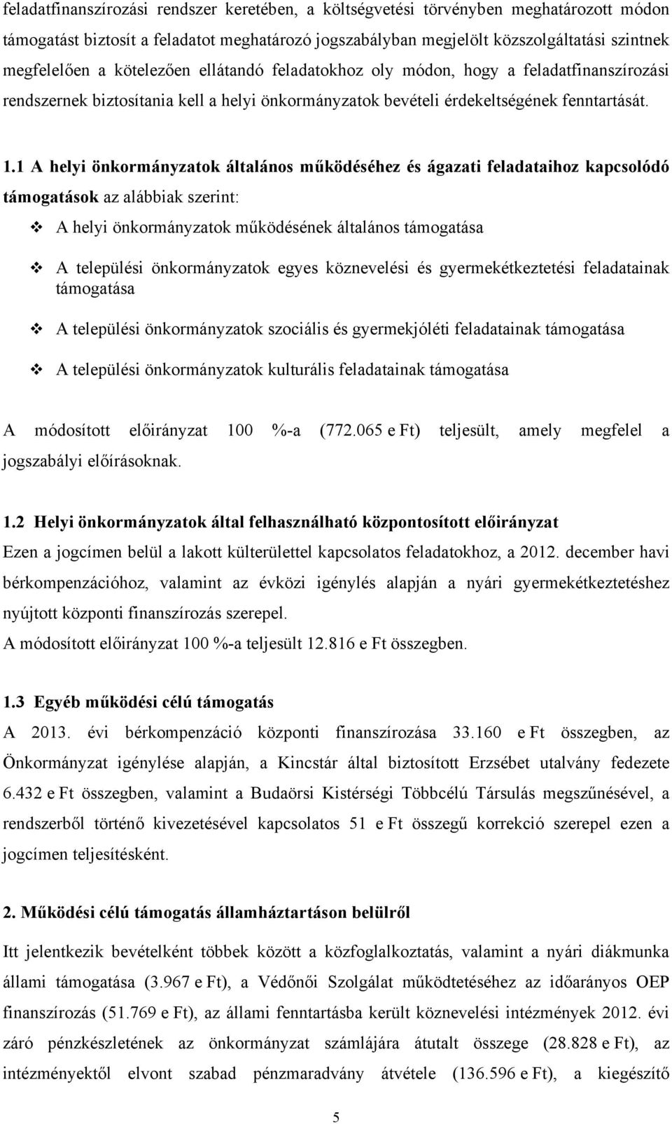 1 A helyi önkormányzatok általános működéséhez és ágazati feladataihoz kapcsolódó támogatások az alábbiak szerint: A helyi önkormányzatok működésének általános támogatása A települési önkormányzatok