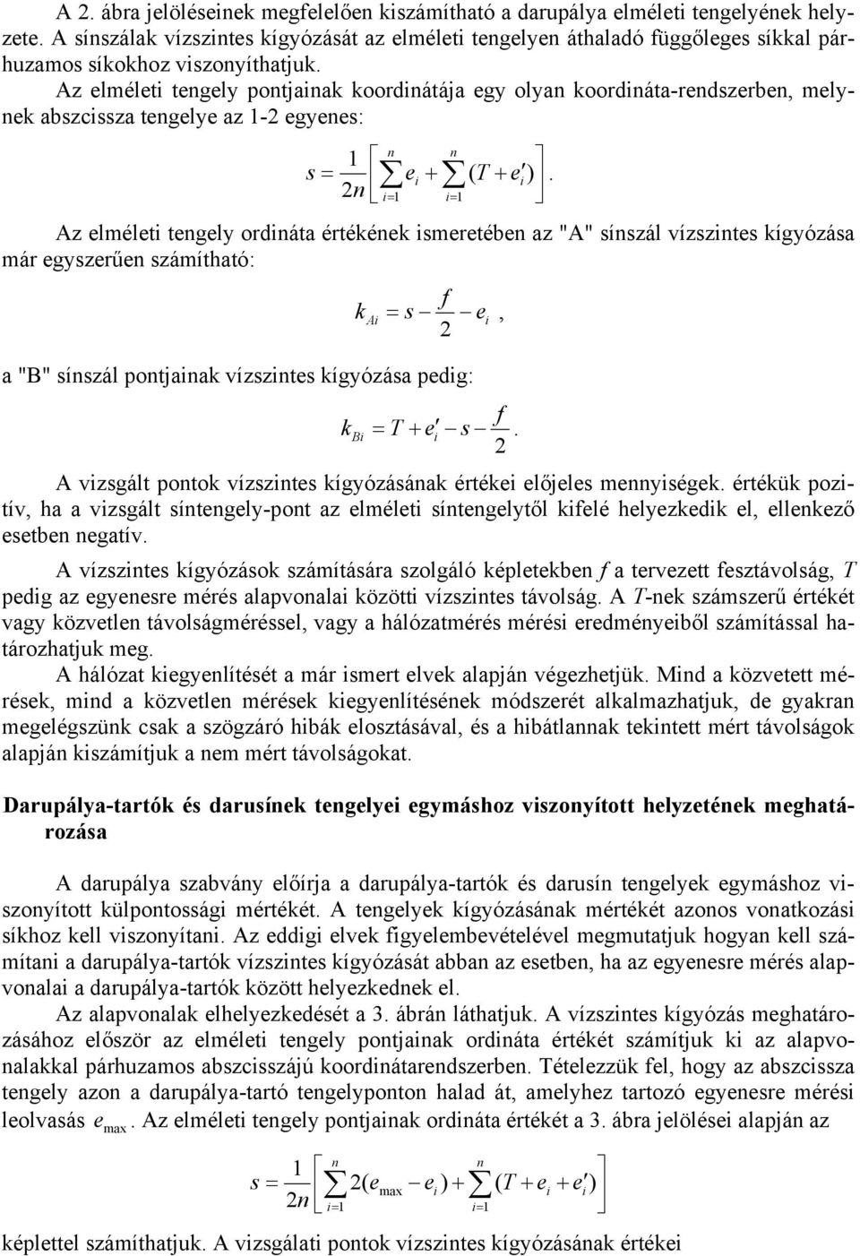 n = 1 = 1 Az elmélet tengely ordnáta értékének smeretében az "A" sínszál vízszntes kígyózása már egyszerűen számítható: k = s A e a "B" sínszál pontjanak vízszntes kígyózása pedg: kb = T + e s.