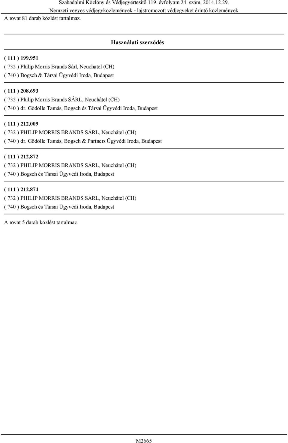 693 ( 732 ) Philip Morris Brands SÁRL, Neuchâtel (CH) ( 740 ) dr. Gödölle Tamás, Bogsch és Társai Ügyvédi Iroda, Budapest ( 111 ) 212.