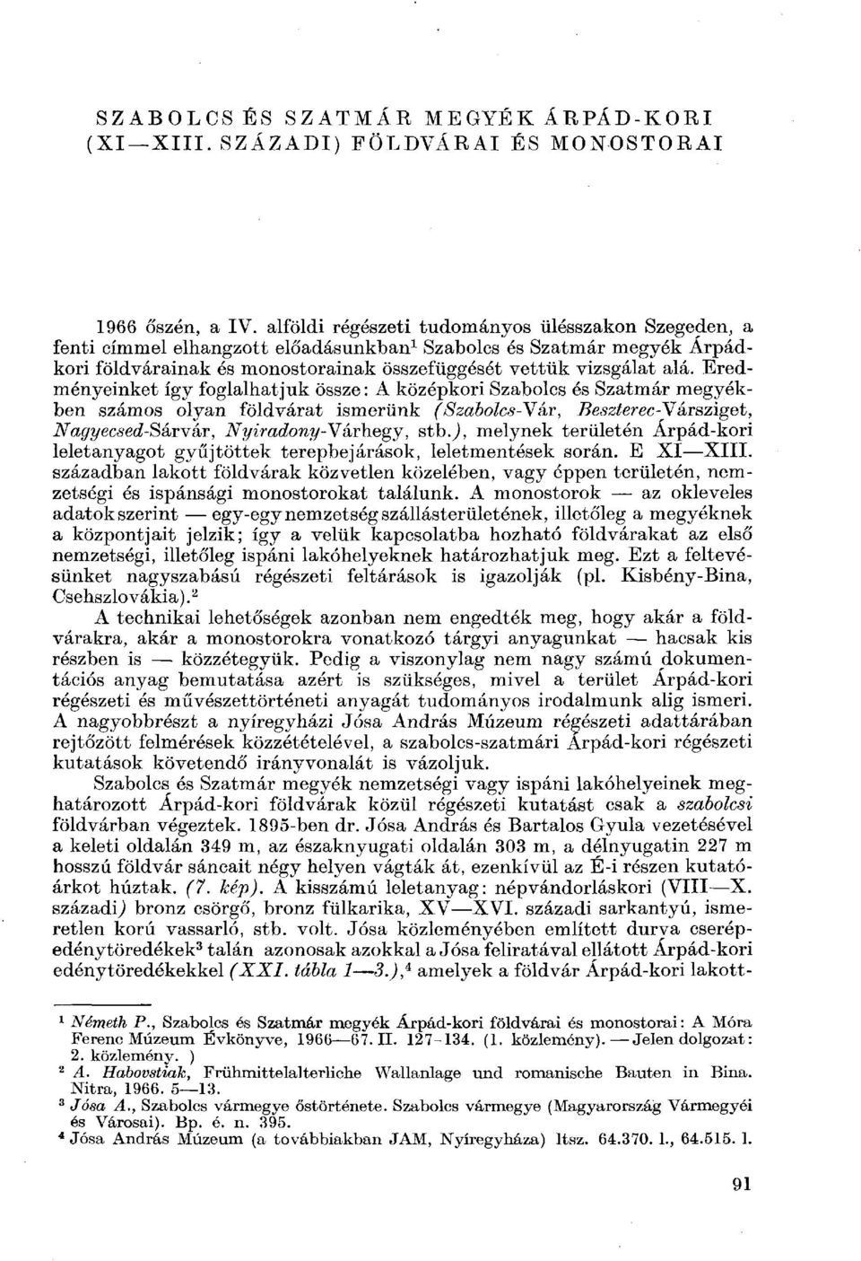 Eredményeinket így foglalhatjuk össze: A középkori Szabolcs és Szatmár megyékben számos olyan földvárat ismerünk (Szabolcs-Vár, Beszterec-Vársziget, Nagyecsed-Sárvár, Nyiradony-Várhegy, stbj, melynek