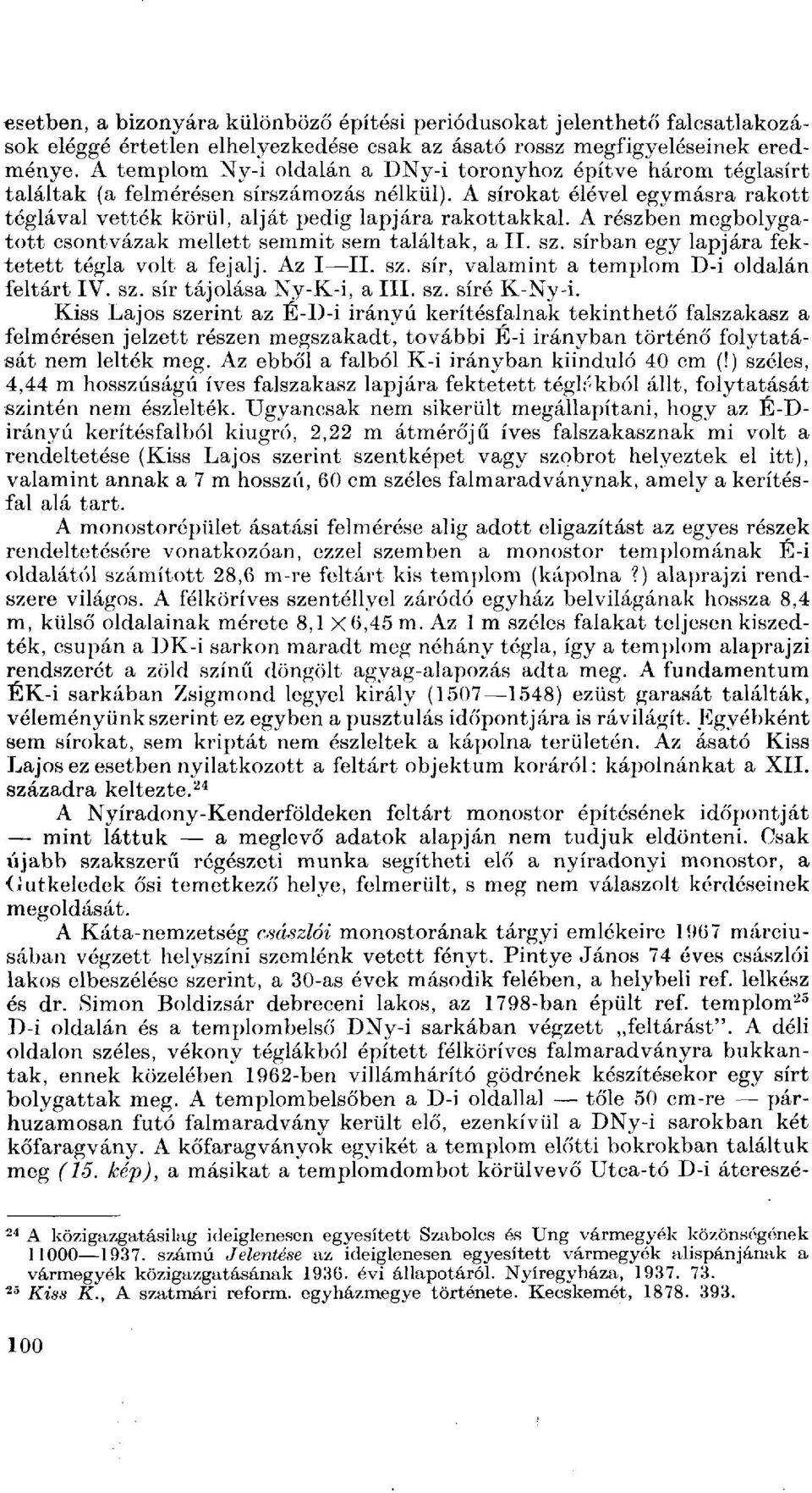 A részben megbolygatott csontvázak mellett semmit sem találtak, a II. sz. sírban egy lapjára fektetett tégla volt a fejalj. Az I II. sz. sír, valamint a templom D-i oldalán feltárt IV. sz. sír tájolása Ny-K-i, a III.