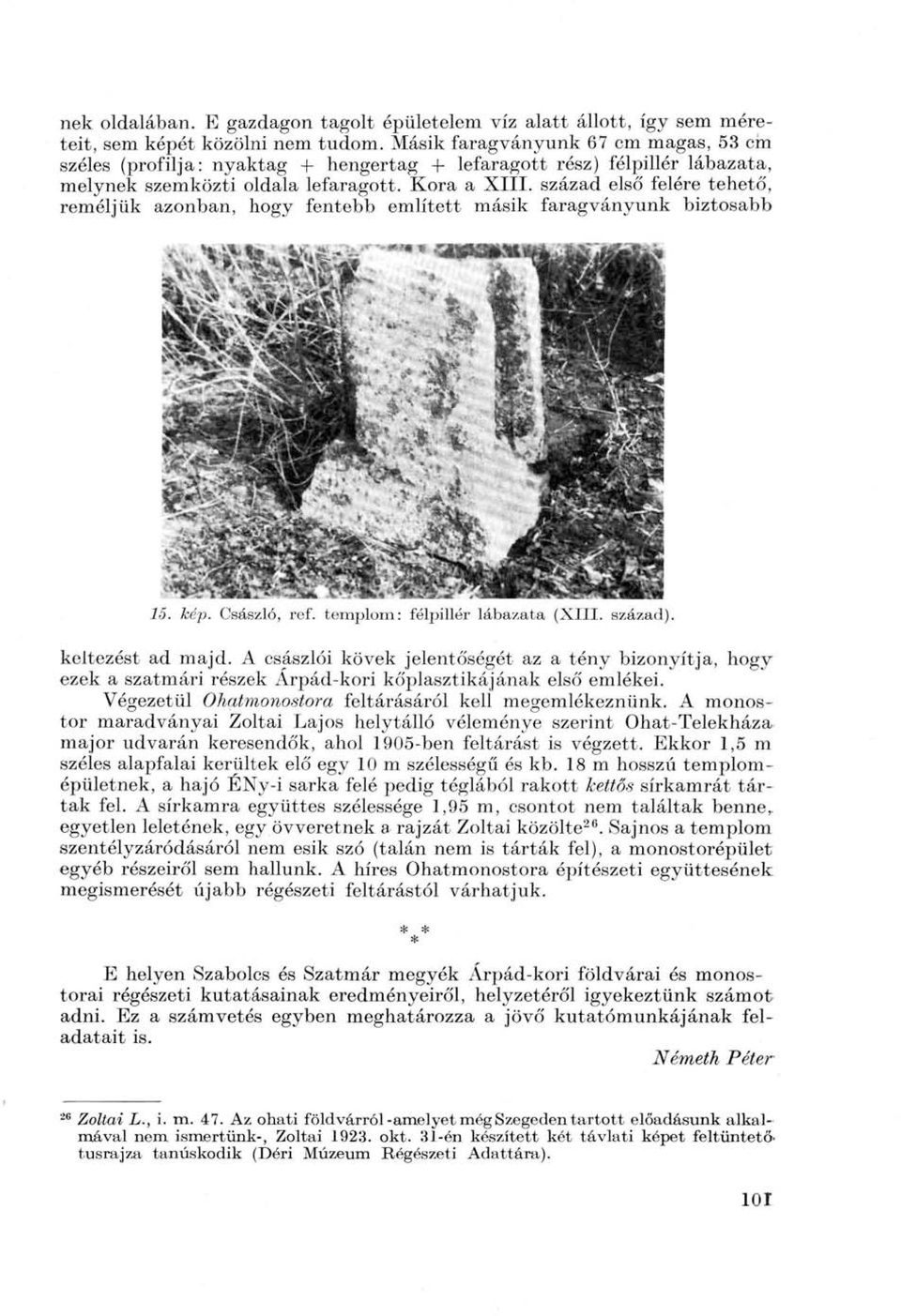 század első felére tehető, reméljük azonban, hogy fentebb említett másik faragványunk biztosabb 15. kép. Császló, ref. templom: félpillér lábazata (XIII. század). keltezést ad majd.