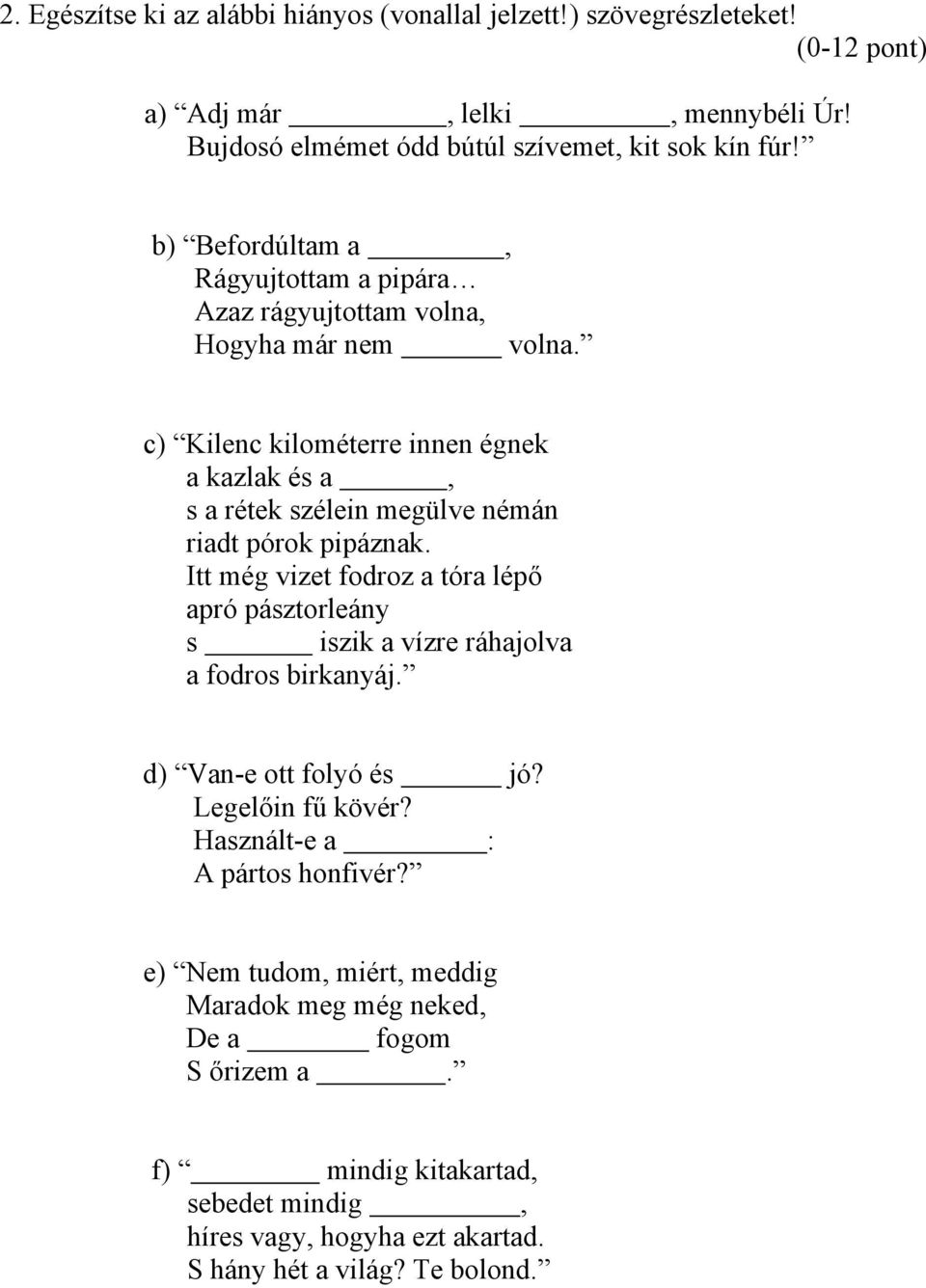 c) Kilenc kilométerre innen égnek a kazlak és a, s a rétek szélein megülve némán riadt pórok pipáznak.