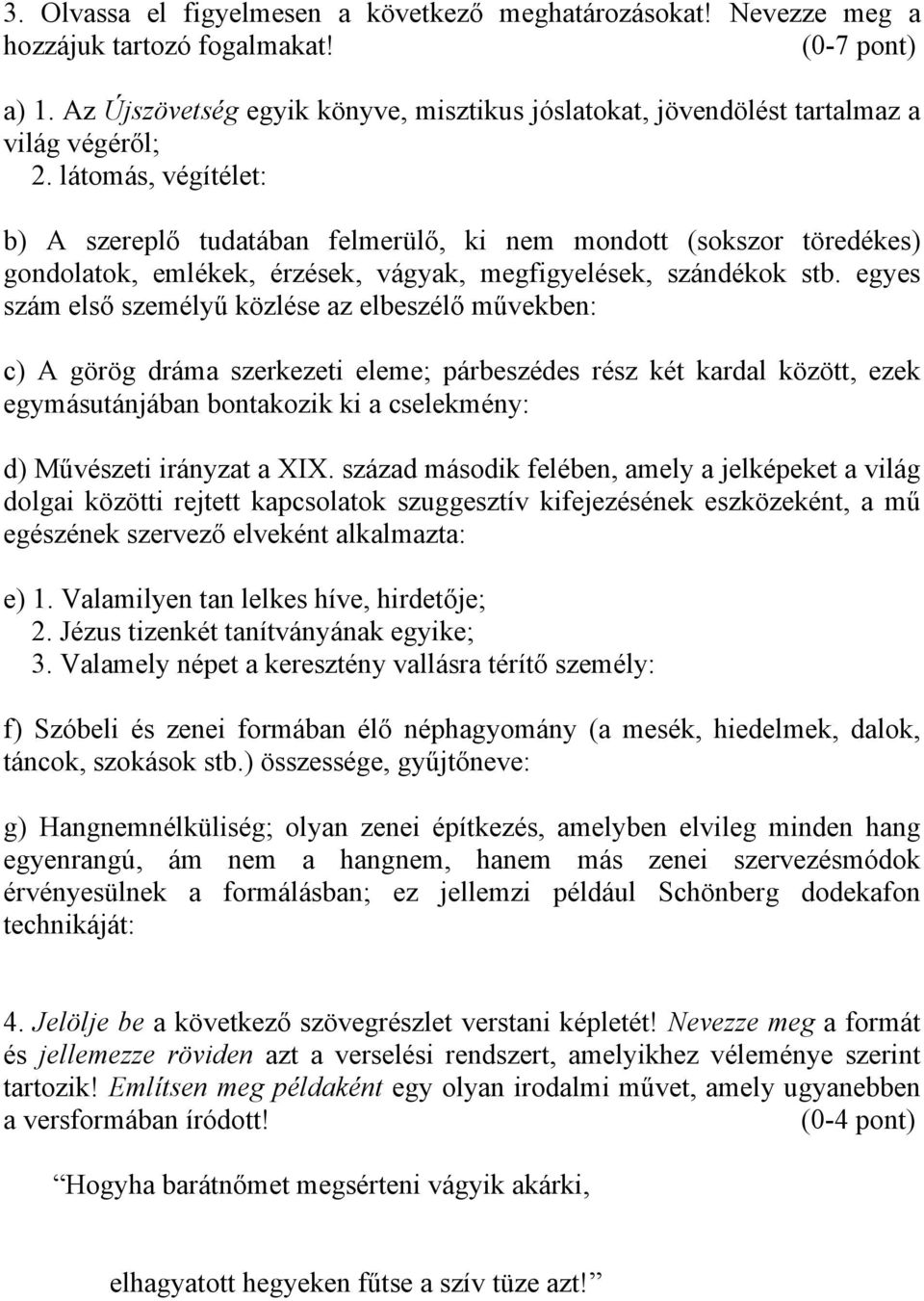 látomás, végítélet: b) A szereplő tudatában felmerülő, ki nem mondott (sokszor töredékes) gondolatok, emlékek, érzések, vágyak, megfigyelések, szándékok stb.