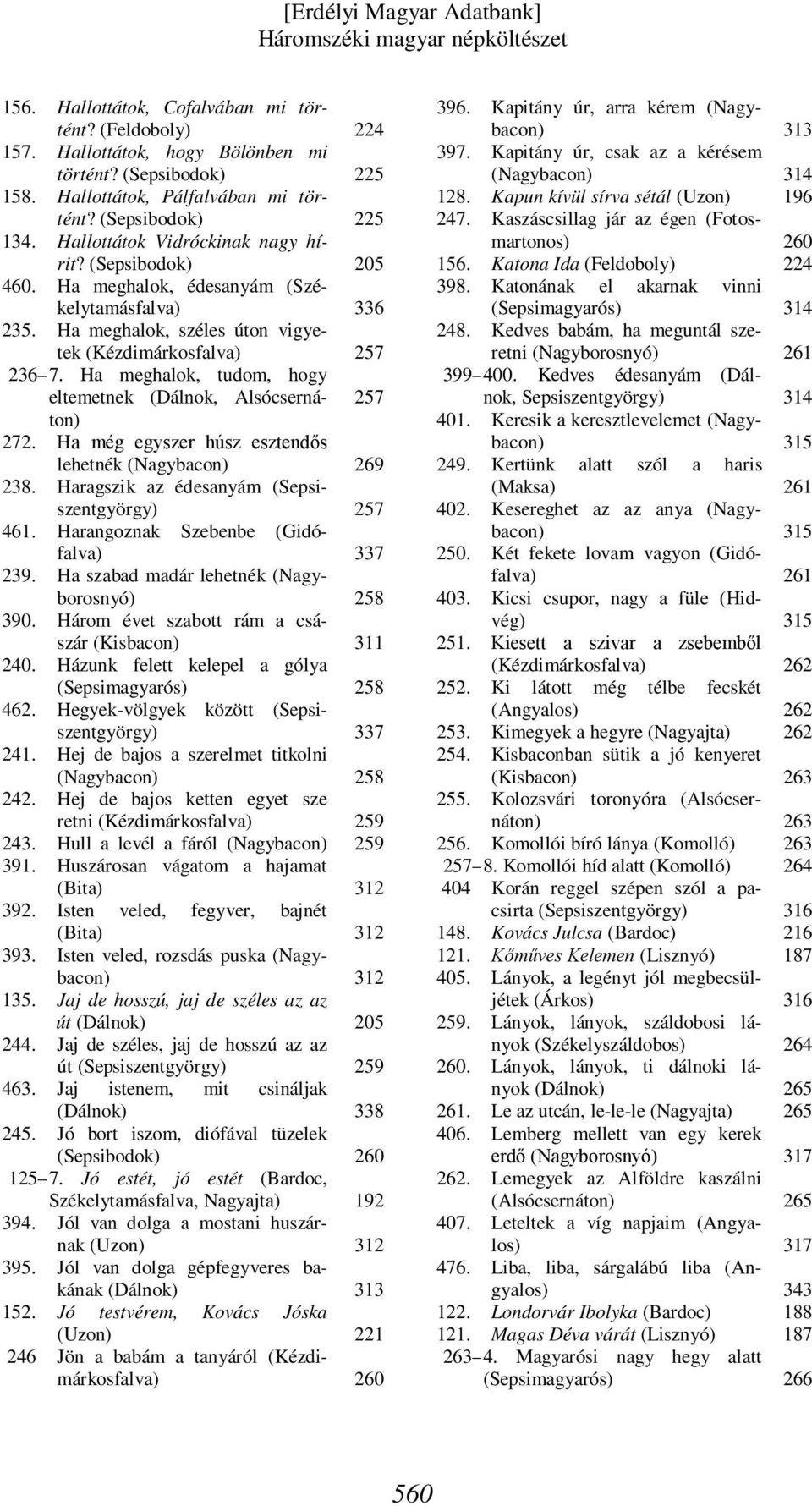 Ha meghalok, tudom, hogy eltemetnek (Dálnok, Alsócsernáton) 272. Ha még egyszer húsz esztendős lehetnék 238. Haragszik az édesanyám 461. Harangoznak falva) Szebenbe (Gidó- 239.