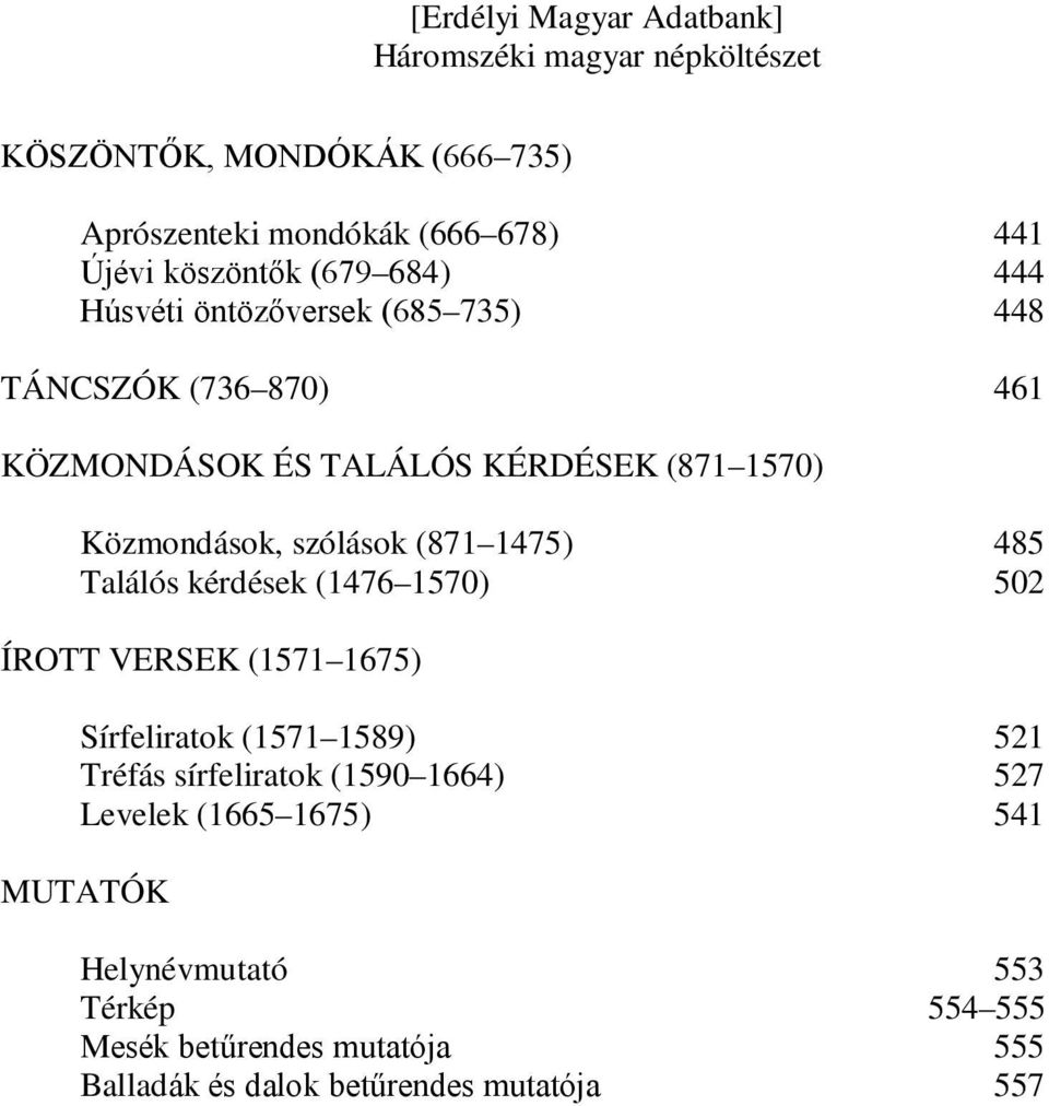 kérdések (1476 1570) 502 ÍROTT VERSEK (1571 1675) Sírfeliratok (1571 1589) 521 Tréfás sírfeliratok (1590 1664) 527 Levelek