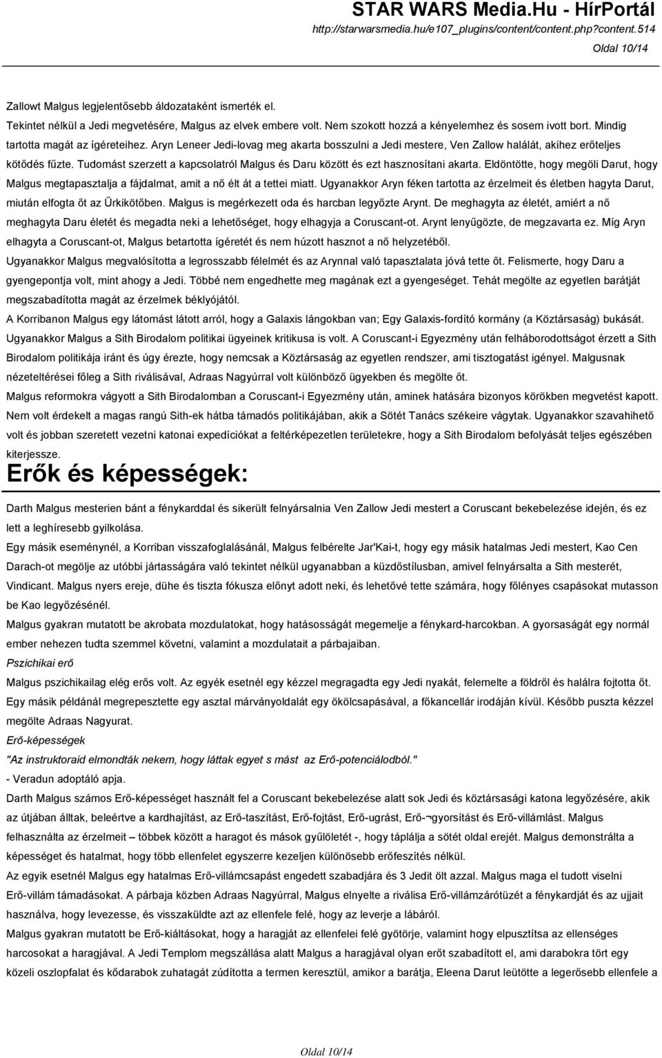 Tudomást szerzett a kapcsolatról Malgus és Daru között és ezt hasznosítani akarta. Eldöntötte, hogy megöli Darut, hogy Malgus megtapasztalja a fájdalmat, amit a nő élt át a tettei miatt.