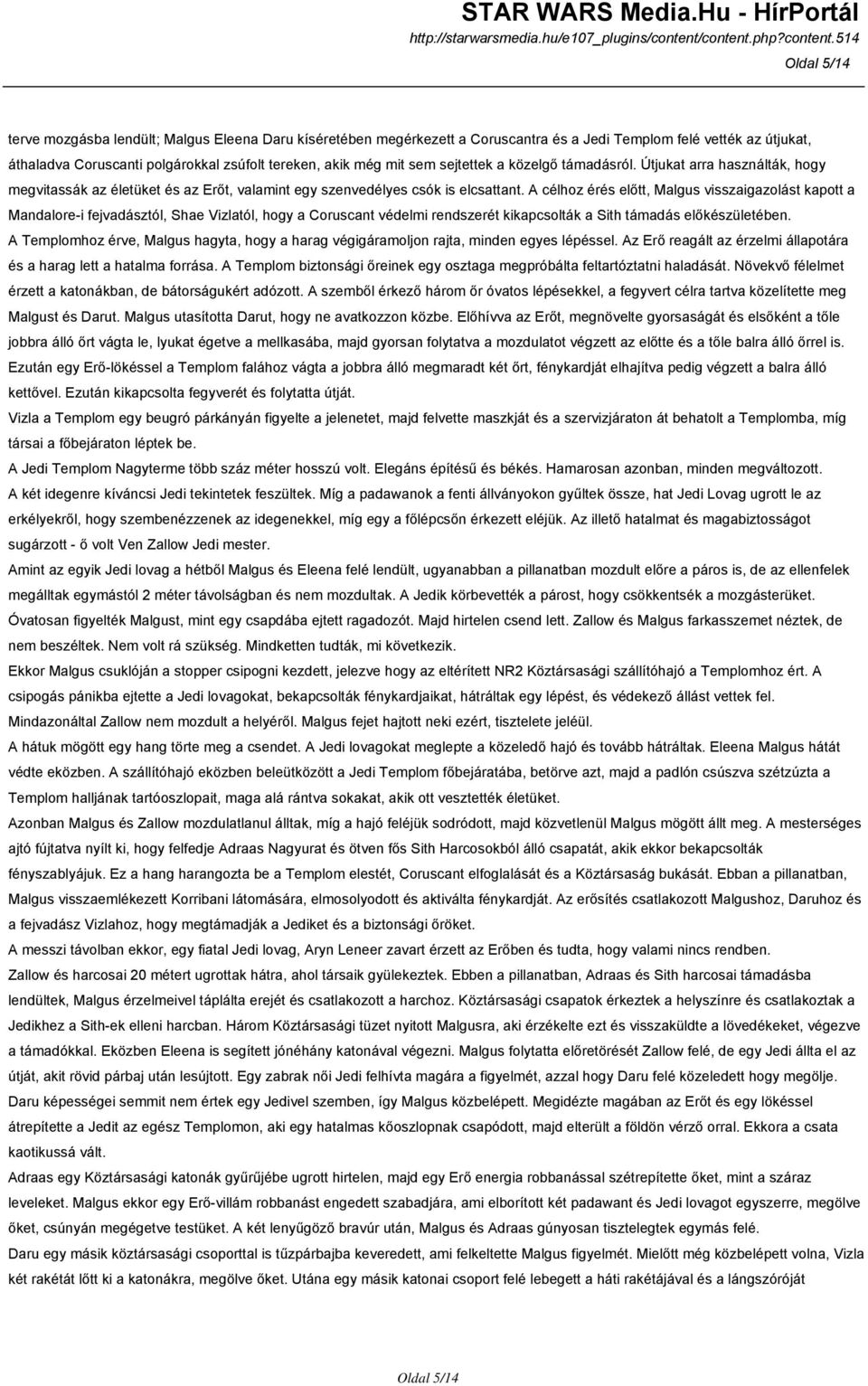 A célhoz érés előtt, Malgus visszaigazolást kapott a Mandalore-i fejvadásztól, Shae Vizlatól, hogy a Coruscant védelmi rendszerét kikapcsolták a Sith támadás előkészületében.