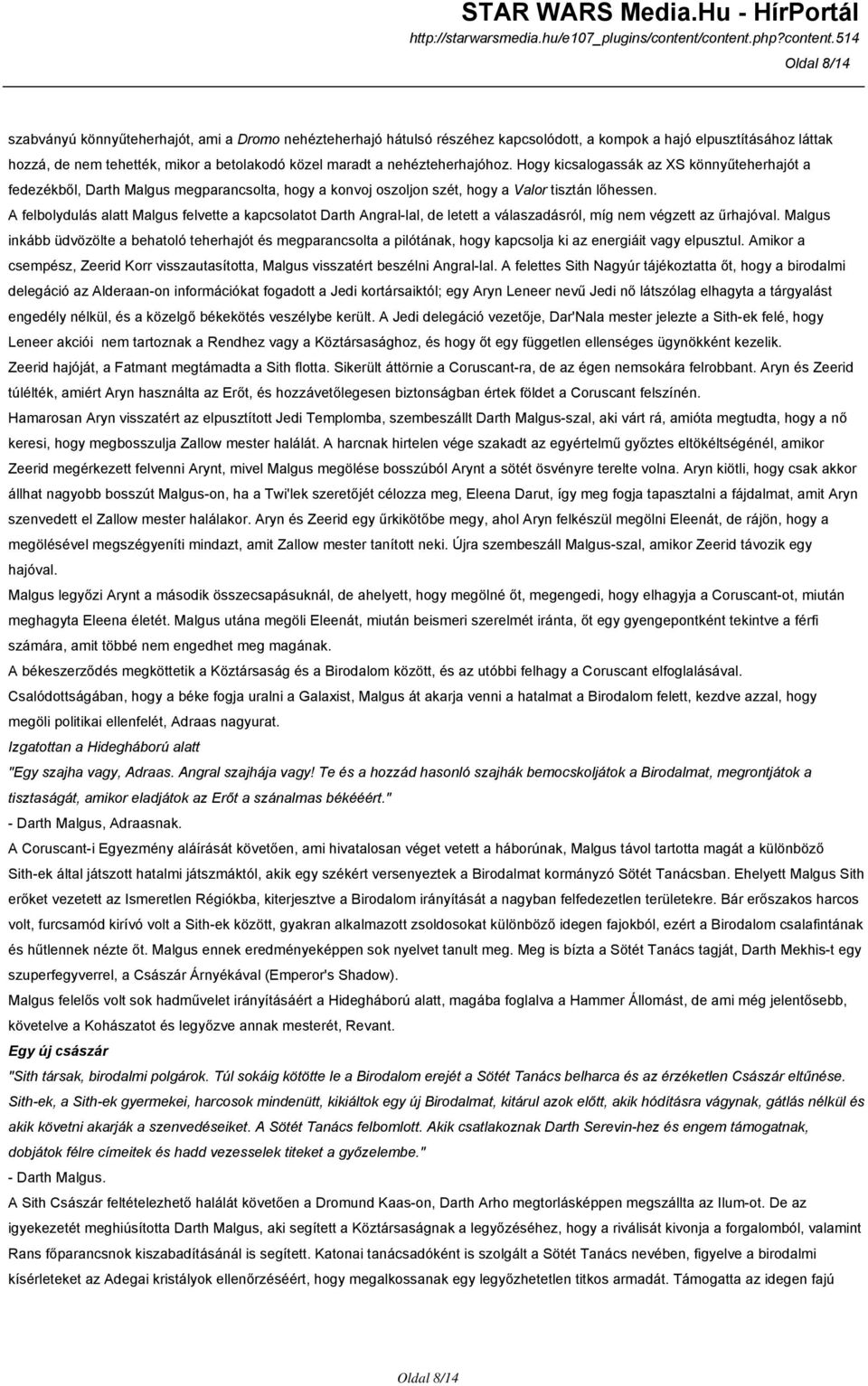A felbolydulás alatt Malgus felvette a kapcsolatot Darth Angral-lal, de letett a válaszadásról, míg nem végzett az űrhajóval.