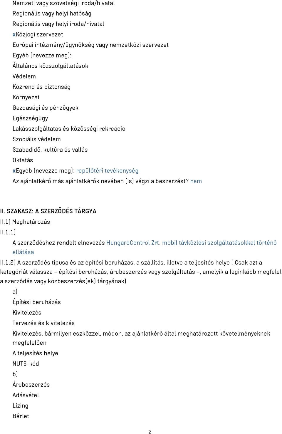 xegyéb (nevezze meg): repülőtéri tevékenység Az ajánlatkérő más ajánlatkérők nevében (is) végzi a beszerzést? nem II. SZAKASZ: A SZERZŐDÉS TÁRGYA II.1)