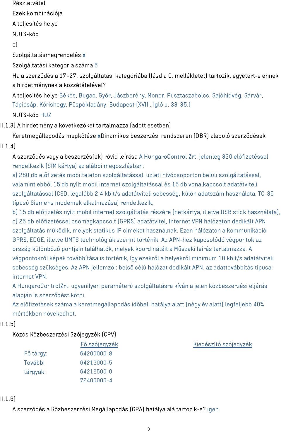 A teljesítés helye Békés, Bugac, Győr, Jászberény, Monor, Pusztaszabolcs, Sajóhidvég, Sárvár, Tápiósáp, Kőrishegy, Püspökladány, Budapest (XVIII. Igló u. 33-35.) NUTS-kód HUZ II.1.