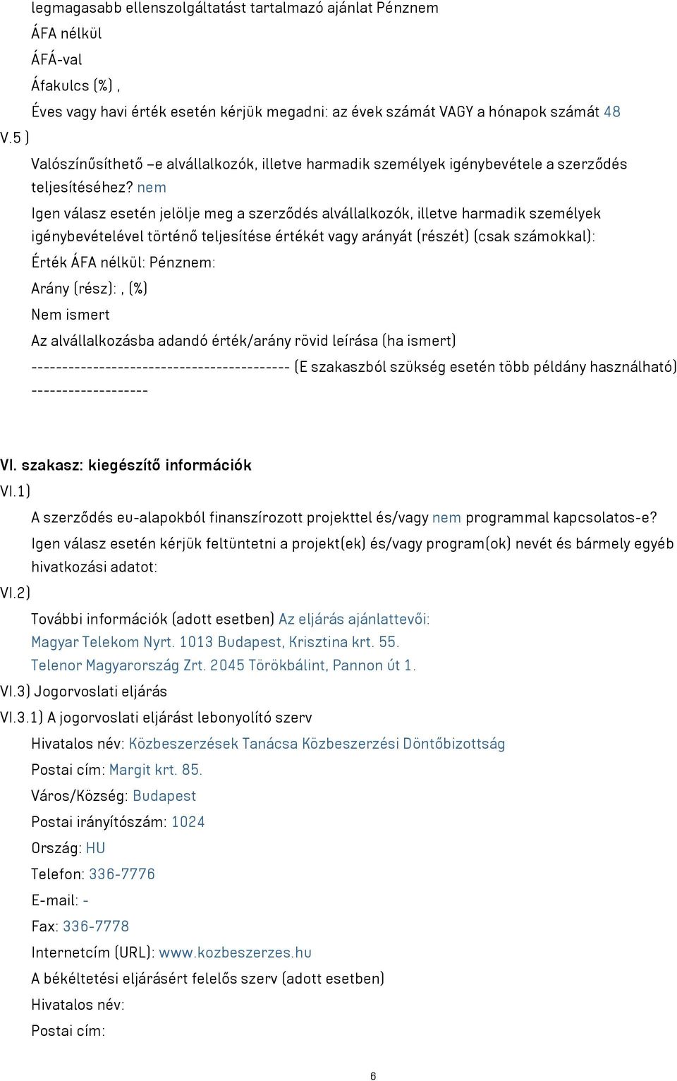 nem Igen válasz esetén jelölje meg a szerződés alvállalkozók, illetve harmadik személyek igénybevételével történő teljesítése értékét vagy arányát (részét) (csak számokkal): Érték ÁFA nélkül: