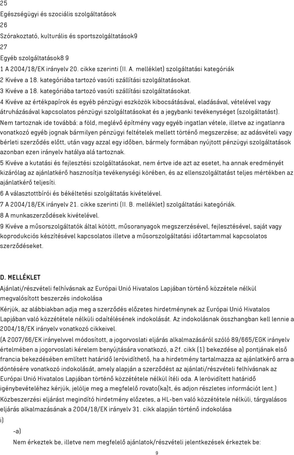4 Kivéve az értékpapírok és egyéb pénzügyi eszközök kibocsátásával, eladásával, vételével vagy átruházásával kapcsolatos pénzügyi szolgáltatásokat és a jegybanki tevékenységet (szolgáltatást).