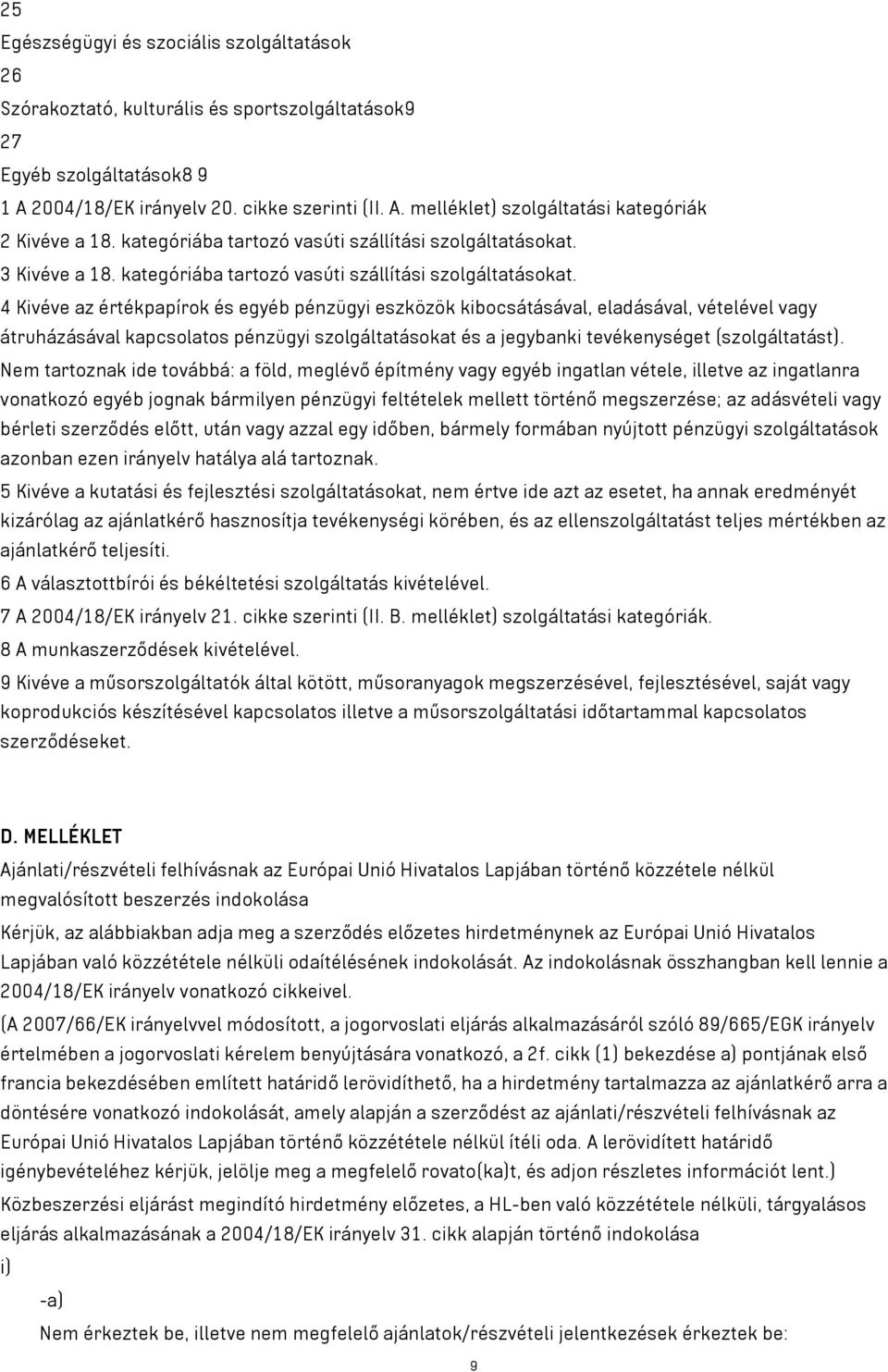 4 Kivéve az értékpapírok és egyéb pénzügyi eszközök kibocsátásával, eladásával, vételével vagy átruházásával kapcsolatos pénzügyi szolgáltatásokat és a jegybanki tevékenységet (szolgáltatást).