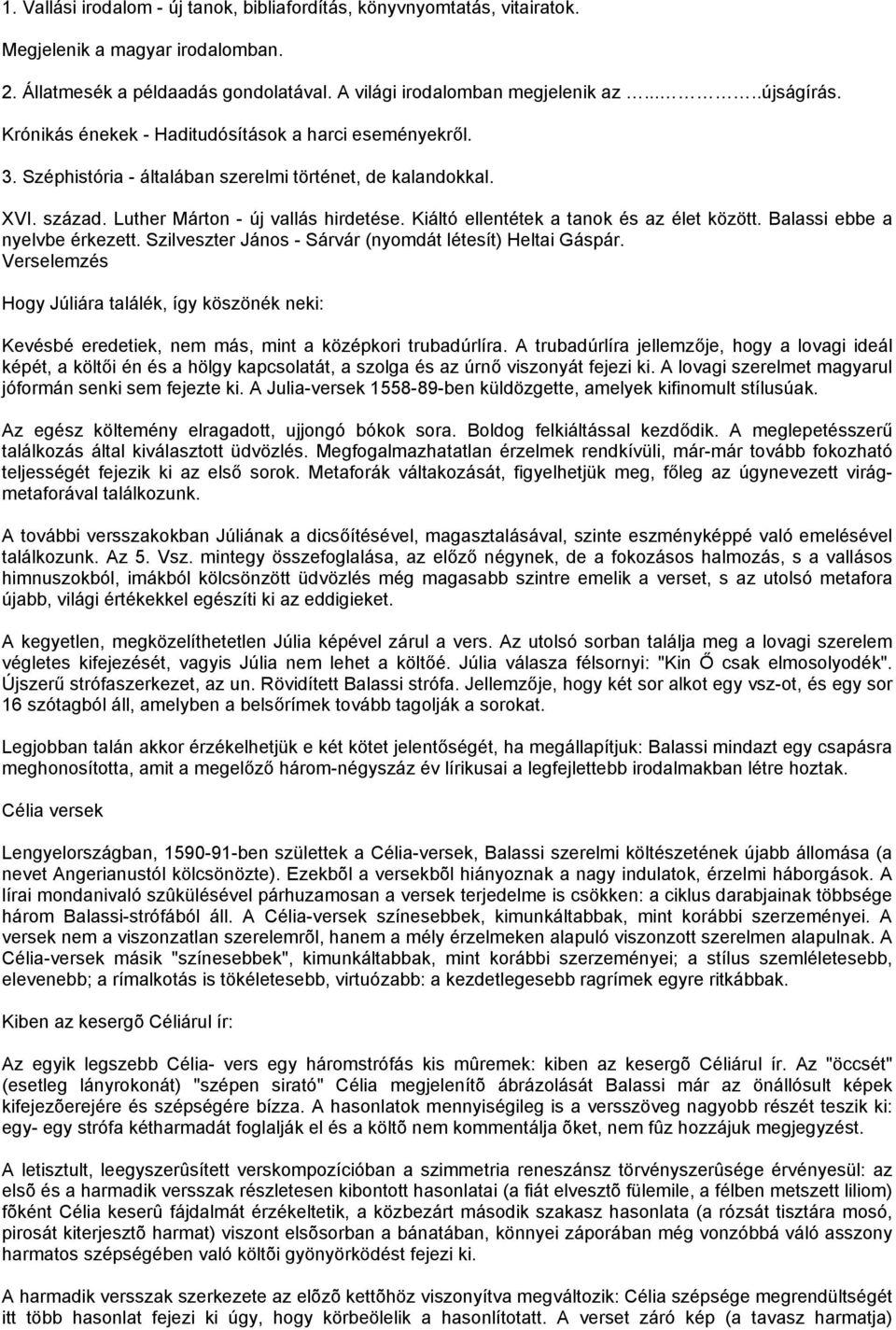 Kiáltó ellentétek a tanok és az élet között. Balassi ebbe a nyelvbe érkezett. Szilveszter János - Sárvár (nyomdát létesít) Heltai Gáspár.