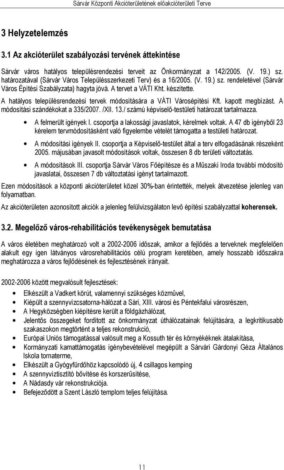 A htályo települérendezéi tervek módoítáár VÁTI Vároépítéi Kft. kpott megbízát. A módoítái zándéko 335/2007. /XII. 13./ zámú képvielı-tetületi htározt trtlmzz. A felmerült igények I.