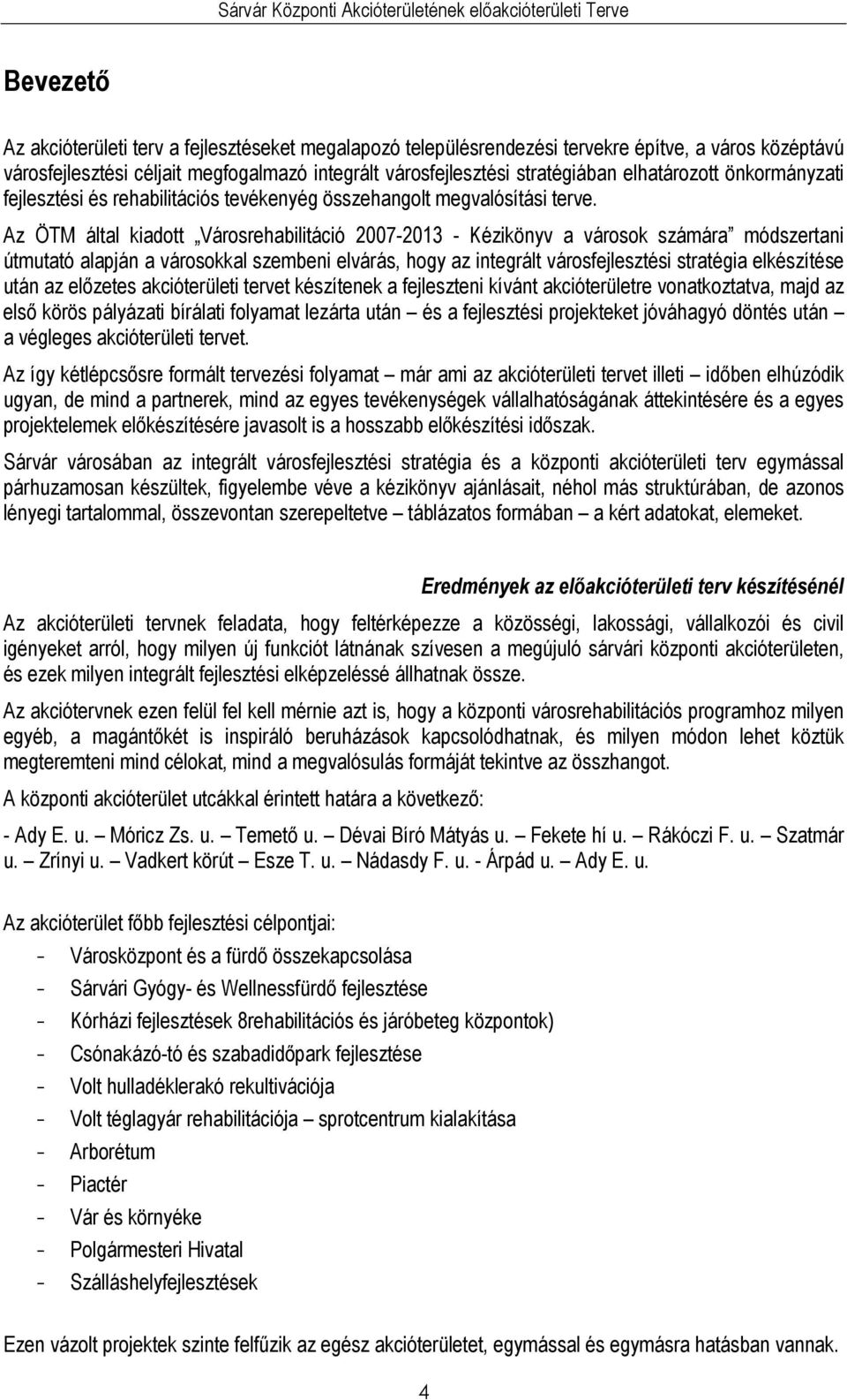 Az ÖTM áltl kidott Várorehbilitáció 2007-2013 - Kézikönyv várook zámár módzertni muttó lpján várookkl zembeni elvárá, hogy z integrált vároi trtégi elkézítée után z elızete kcióterületi tervet