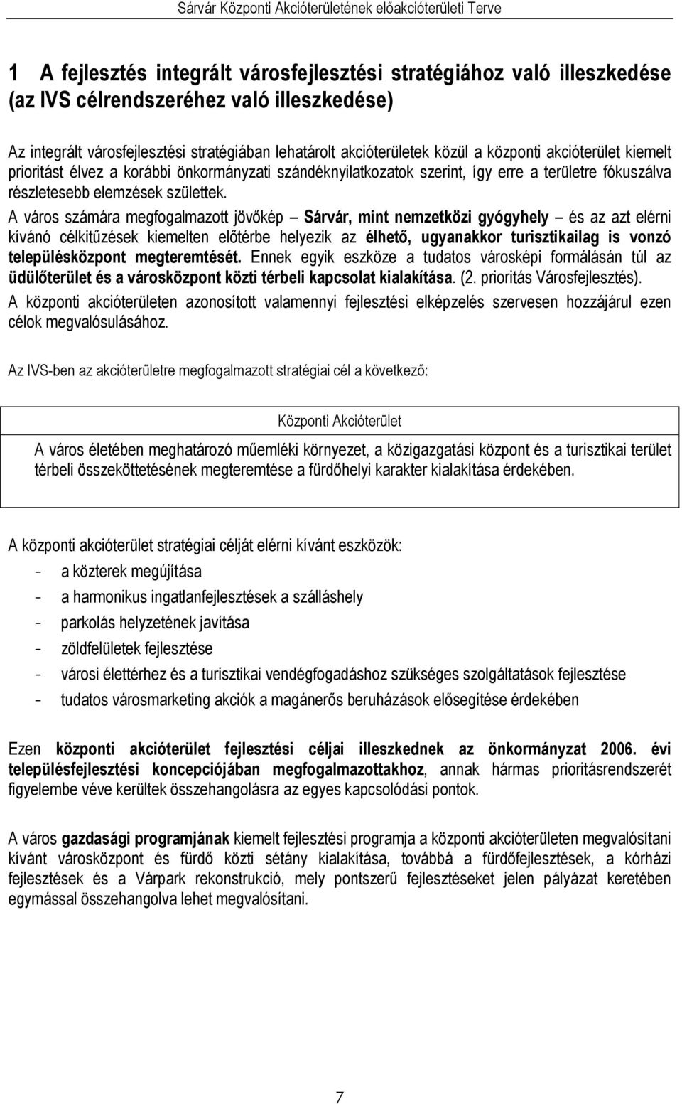 A váro zámár megfoglmzott jövıkép Sárvár, mint nemzetközi gyógyhely é z zt elérni kívánó célkitőzéek kiemelten elıtérbe helyezik z élhetı, ugynkkor turiztikilg i vonzó települéközpont megteremtéét.