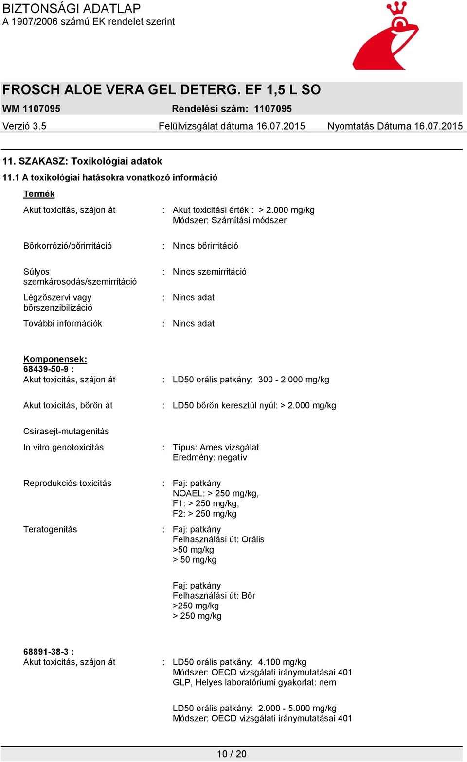 Komponensek: 68439-50-9 : Akut toxicitás, szájon át Akut toxicitás, bőrön át : LD50 orális patkány: 300-2.000 mg/kg : LD50 bőrön keresztül nyúl: > 2.