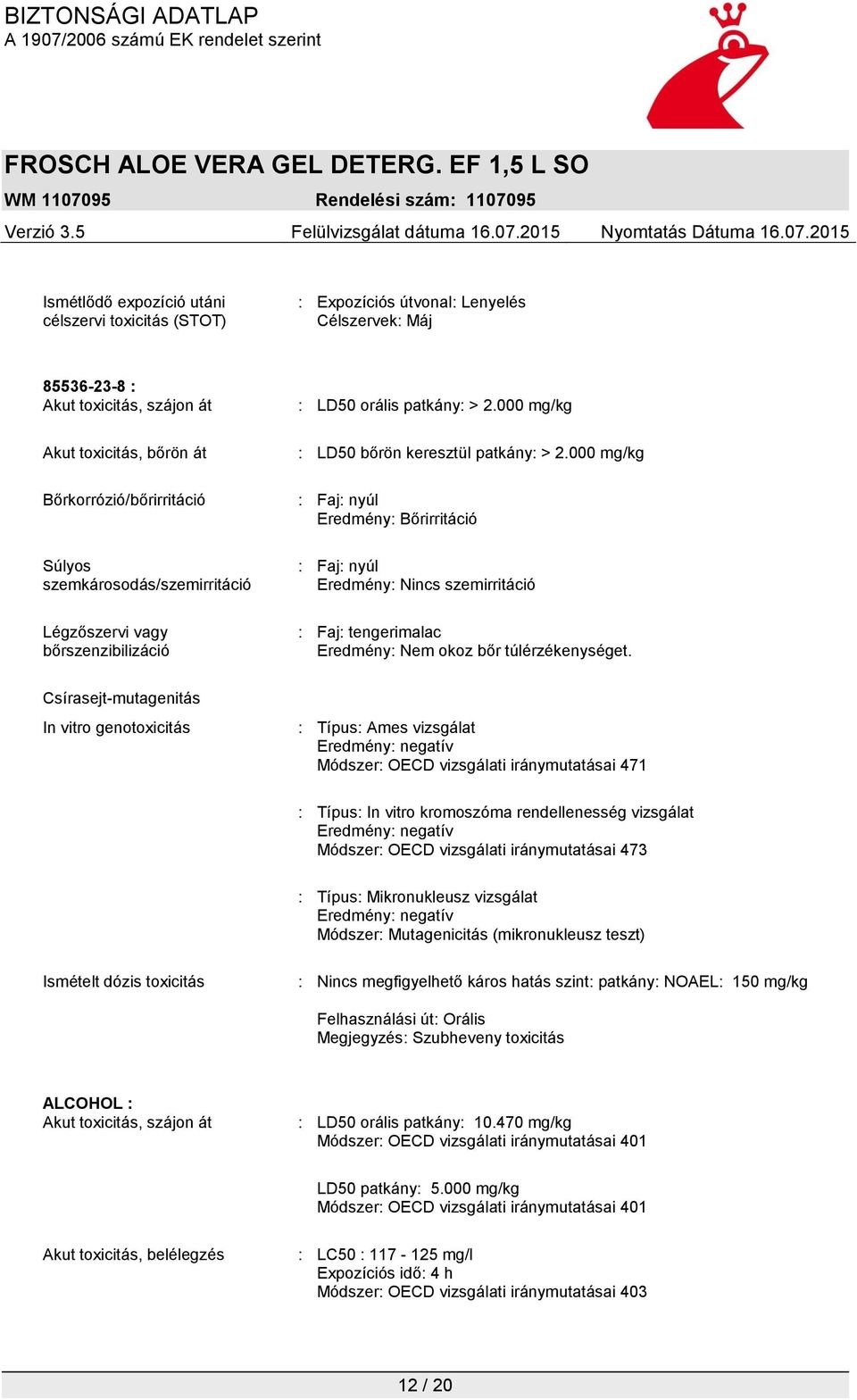 000 mg/kg : Faj: nyúl Eredmény: Bőrirritáció : Faj: nyúl Eredmény: Nincs szemirritáció : Faj: tengerimalac Eredmény: Nem okoz bőr túlérzékenységet.