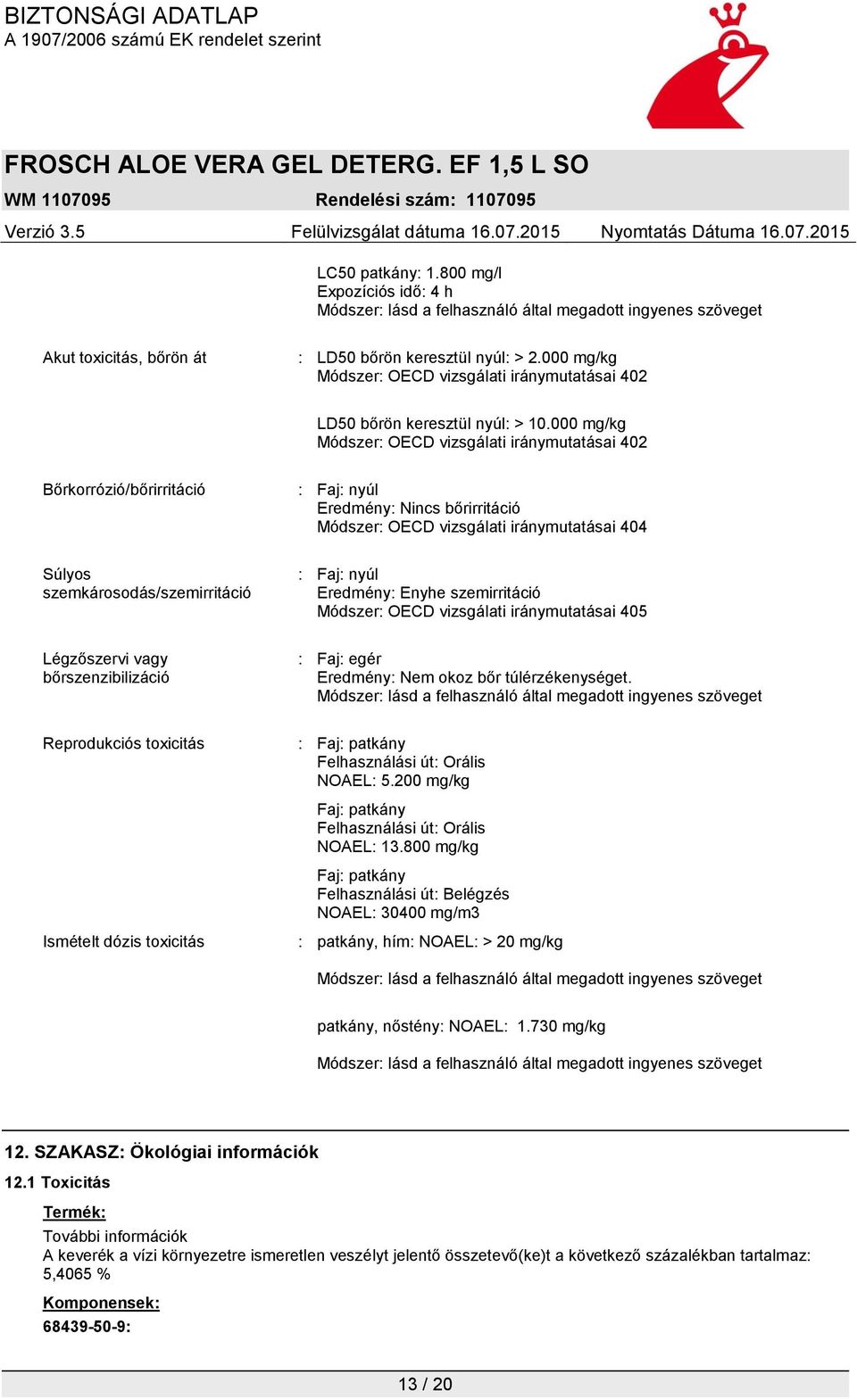 000 mg/kg Módszer: OECD vizsgálati iránymutatásai 402 Bőrkorrózió/bőrirritáció : Faj: nyúl Eredmény: Nincs bőrirritáció Módszer: OECD vizsgálati iránymutatásai 404 Súlyos szemkárosodás/szemirritáció