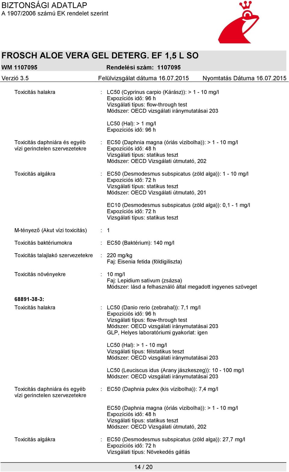 Módszer: OECD Vizsgálati útmutató, 202 : EC50 (Desmodesmus subspicatus (zöld alga)): 1-10 mg/l Expozíciós idő: 72 h Vizsgálati típus: statikus teszt Módszer: OECD Vizsgálati útmutató, 201 M-tényező