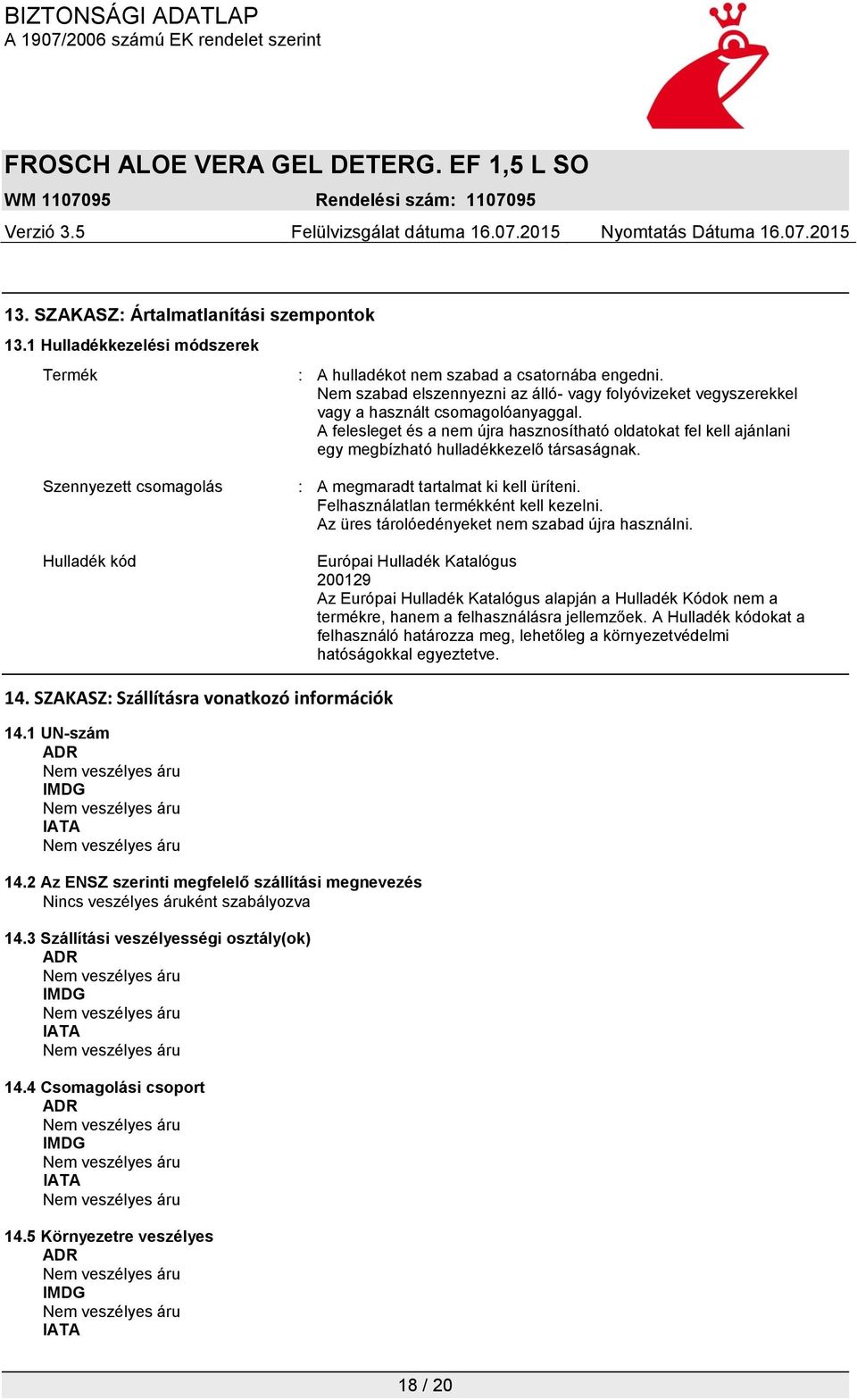 A felesleget és a nem újra hasznosítható oldatokat fel kell ajánlani egy megbízható hulladékkezelő társaságnak. Szennyezett csomagolás : A megmaradt tartalmat ki kell üríteni.