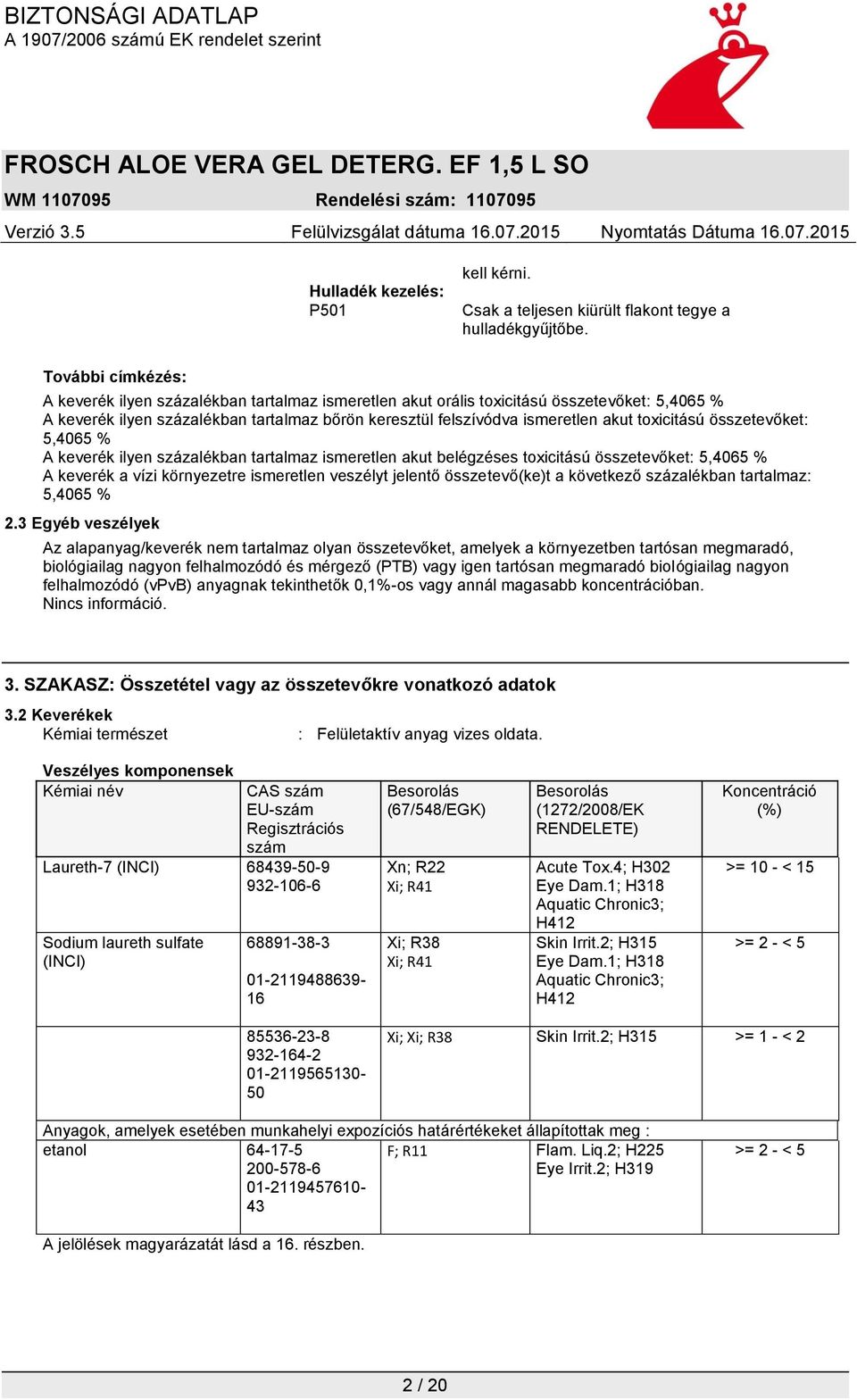 toxicitású összetevőket: 5,4065 % A keverék ilyen százalékban tartalmaz ismeretlen akut belégzéses toxicitású összetevőket: 5,4065 % A keverék a vízi környezetre ismeretlen veszélyt jelentő