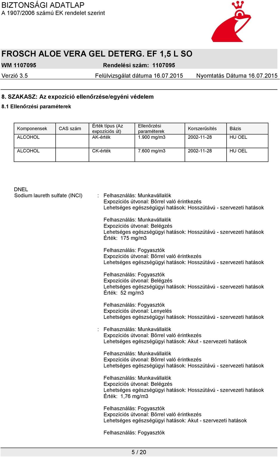 600 mg/m3 2002-11-28 HU OEL DNEL Sodium laureth sulfate (INCI) : Felhasználás: Munkavállalók Expozíciós útvonal: Bőrrel való érintkezés Felhasználás: Munkavállalók Expozíciós útvonal: Belégzés Érték: