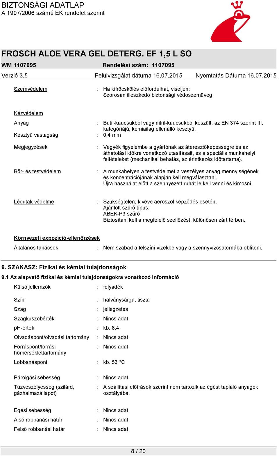 : 0,4 mm : Vegyék figyelembe a gyártónak az áteresztőképességre és az áthatolási időkre vonatkozó utasításait, és a speciális munkahelyi feltételeket (mechanikai behatás, az érintkezés időtartama).