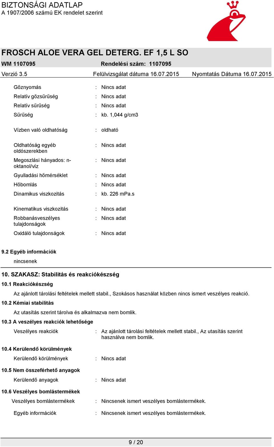 1 Reakciókészség Az ajánlott tárolási feltételek mellett stabil., Szokásos használat közben nincs ismert veszélyes reakció. 10.2 Kémiai stabilitás Az utasítás szerint tárolva és alkalmazva nem bomlik.