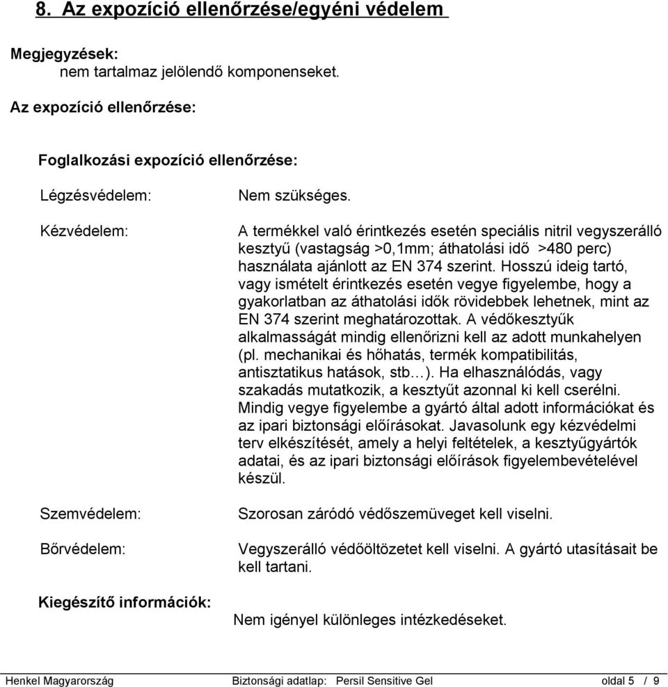 A termékkel való érintkezés esetén speciális nitril vegyszerálló kesztyű (vastagság >0,1mm; áthatolási idő >480 perc) használata ajánlott az EN 374 szerint.