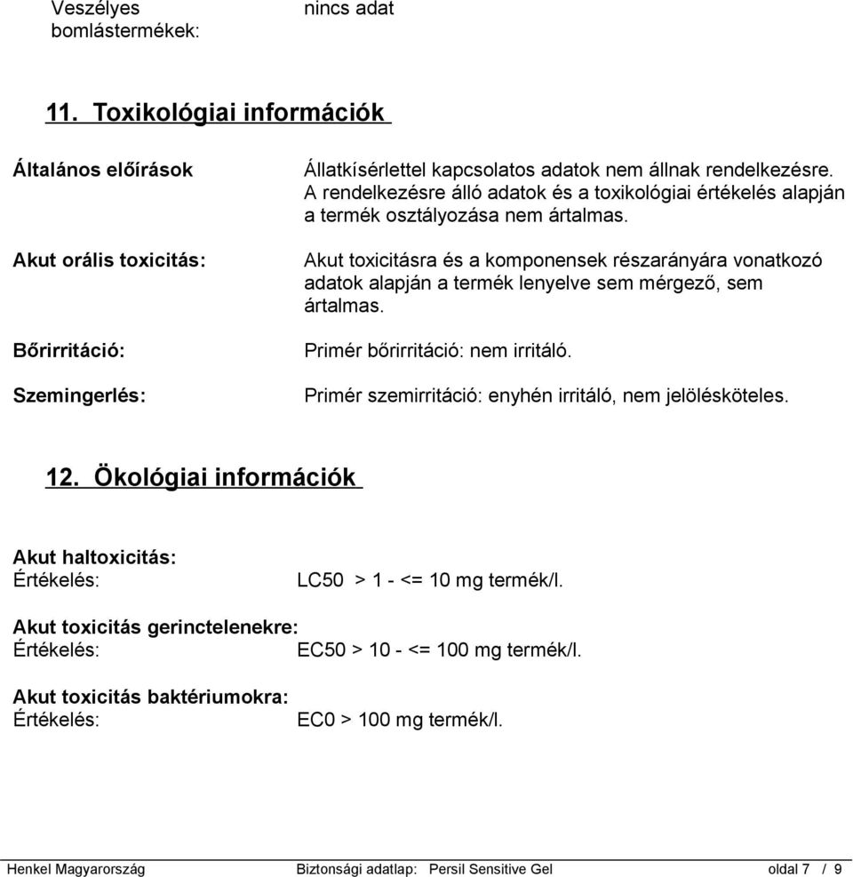 Akut toxicitásra és a komponensek részarányára vonatkozó adatok alapján a termék lenyelve sem mérgező, sem ártalmas. Primér bőrirritáció: nem irritáló.