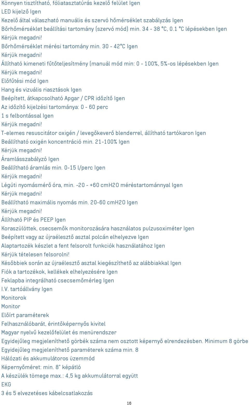 30-42 C Igen Állítható kimeneti fűtőteljesítmény (manuál mód min: 0-100%, 5%-os lépésekben Igen Előfűtési mód Igen Hang és vizuális riasztások Igen Beépített, átkapcsolható Apgar / CPR időzítő Igen