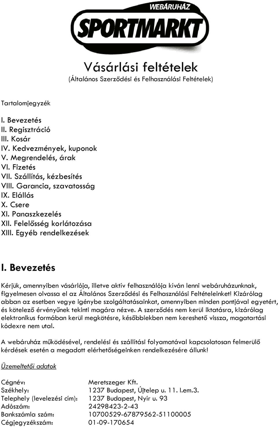 Bevezetés Kérjük, amennyiben vásárlója, illetve aktív felhasználója kíván lenni webáruházunknak, figyelmesen olvassa el az Általános Szerződési és Felhasználási Feltételeinket!