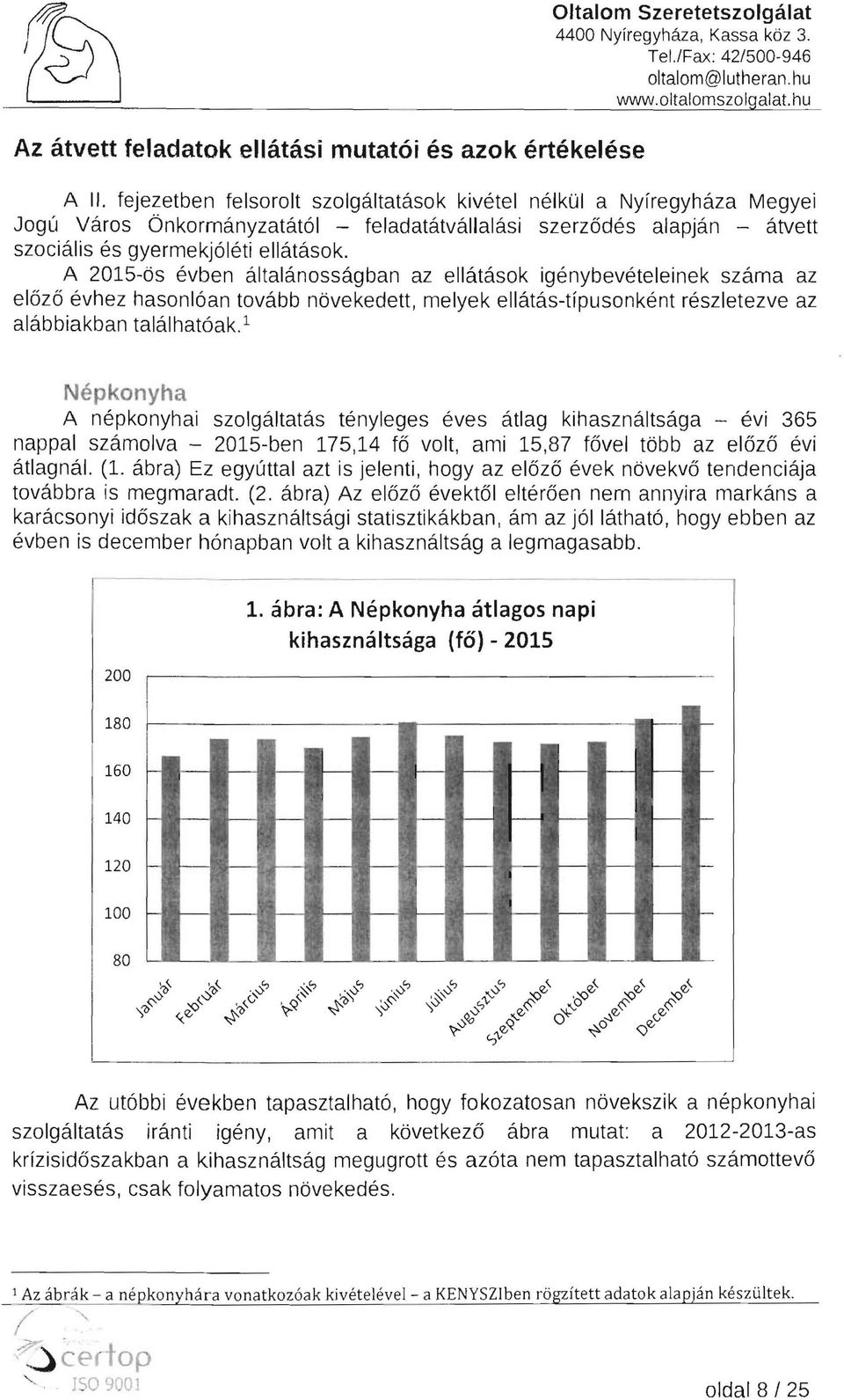 A 2015-ös évben általánosságban az ellátások igénybevételeinek száma az előző évhez hasonlóan tovább növekedett, melyek ellátás-típusonként részletezve az alábbiakban találhatóak.