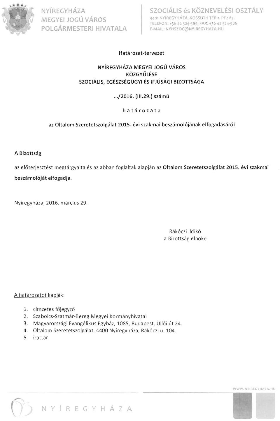 évi szakmai beszámolójának elfogadásáról A Bizottság az előterjesztést megtárgyalta és az abban foglaltak alapján az Oltalom Szeretetszolgálat 2015. évi szakmai beszámolóját elfogadja.