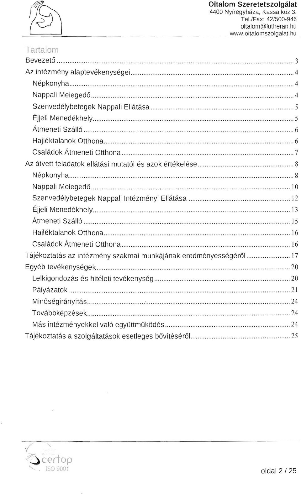 ............. 7 Az átvett feladatok ellátási mutatói és azok értékelése... 8 Népkonyha........... 8 Nappali Melegedő......... 10 Szenvedélybetegek Nappali Intézményi Ellátása... 12 Éjjeli Menedékhely.