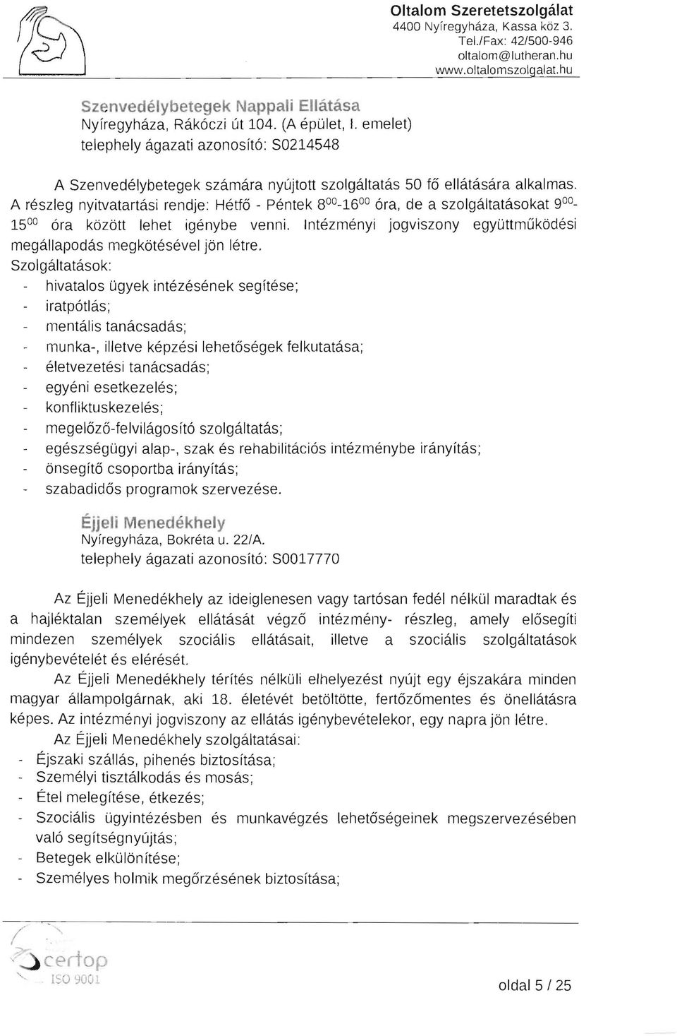 A részleg nyitvatartási rendje: Hétfő - Péntek 8 00 _16 00 óra, de a szolgáltatásokat 900_ 15 00 óra között lehet igénybe venni.