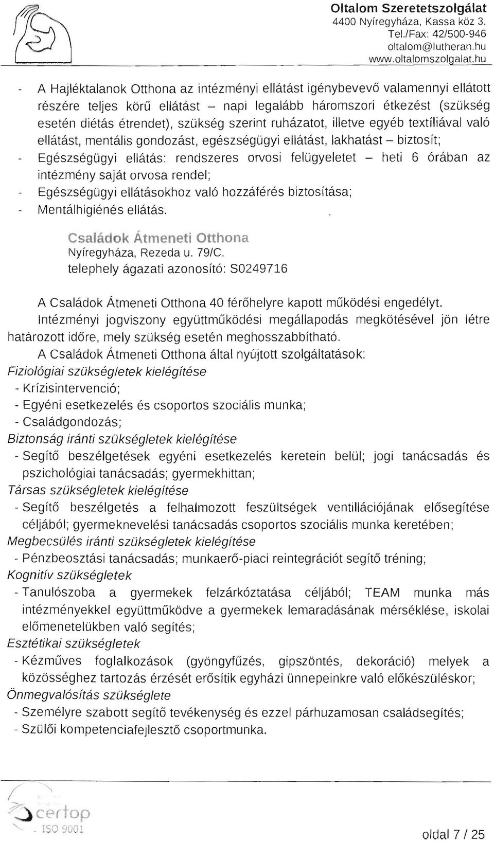 ruházatot, illetve egyéb textíliával való ellátást, mentális gondozást, egészségügyi ellátást, lakhatást - biztosít; Egészségügyi ellátás: rendszeres orvosi felügyeletet - heti 6 órában az intézmény